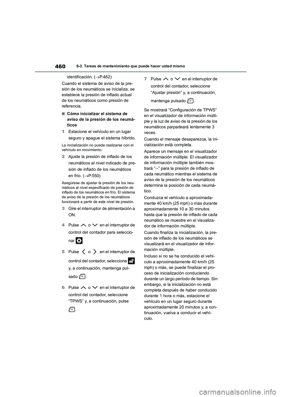 TOYOTA HIGHLANDER 2021  Manual del propietario (in Spanish) 4606-3. Tareas de mantenimiento que puede hacer usted mismo
identificación. (P.462) 
Cuando el sistema de aviso de la pre- 
sión de los neumáticos se inicializa, se 
establece la presión de inf