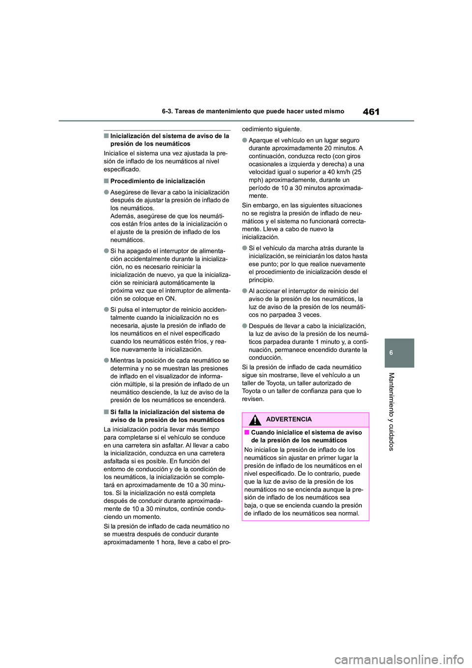 TOYOTA HIGHLANDER 2021  Manual del propietario (in Spanish) 461
6 
6-3. Tareas de mantenimiento que puede hacer usted mismo
Mantenimiento y cuidados
■Inicialización del sistema de aviso de la  presión de los neumáticos 
Inicialice el sistema una vez ajust