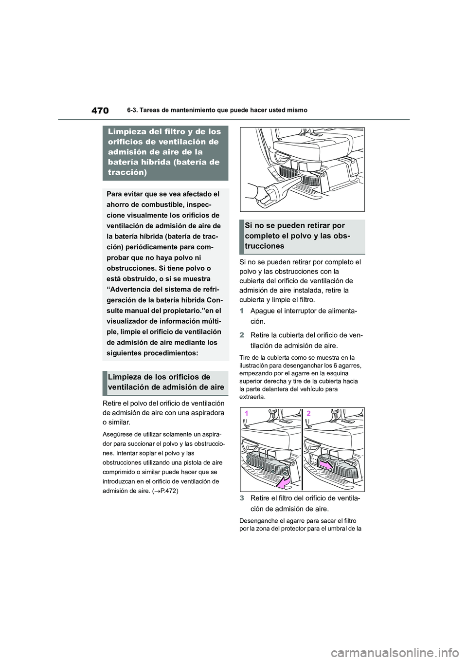 TOYOTA HIGHLANDER 2021  Manual del propietario (in Spanish) 4706-3. Tareas de mantenimiento que puede hacer usted mismo
Retire el polvo del orificio de ventilación  
de admisión de aire con una aspiradora 
o similar.
Asegúrese de utilizar solamente un aspir