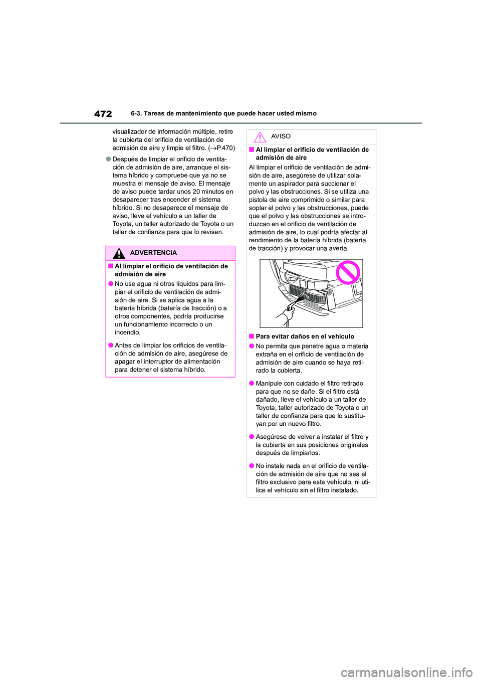 TOYOTA HIGHLANDER 2021  Manual del propietario (in Spanish) 4726-3. Tareas de mantenimiento que puede hacer usted mismo 
visualizador de información múltiple, retire  la cubierta del orificio de ventilación de  
admisión de aire y limpie el filtro. ( P.