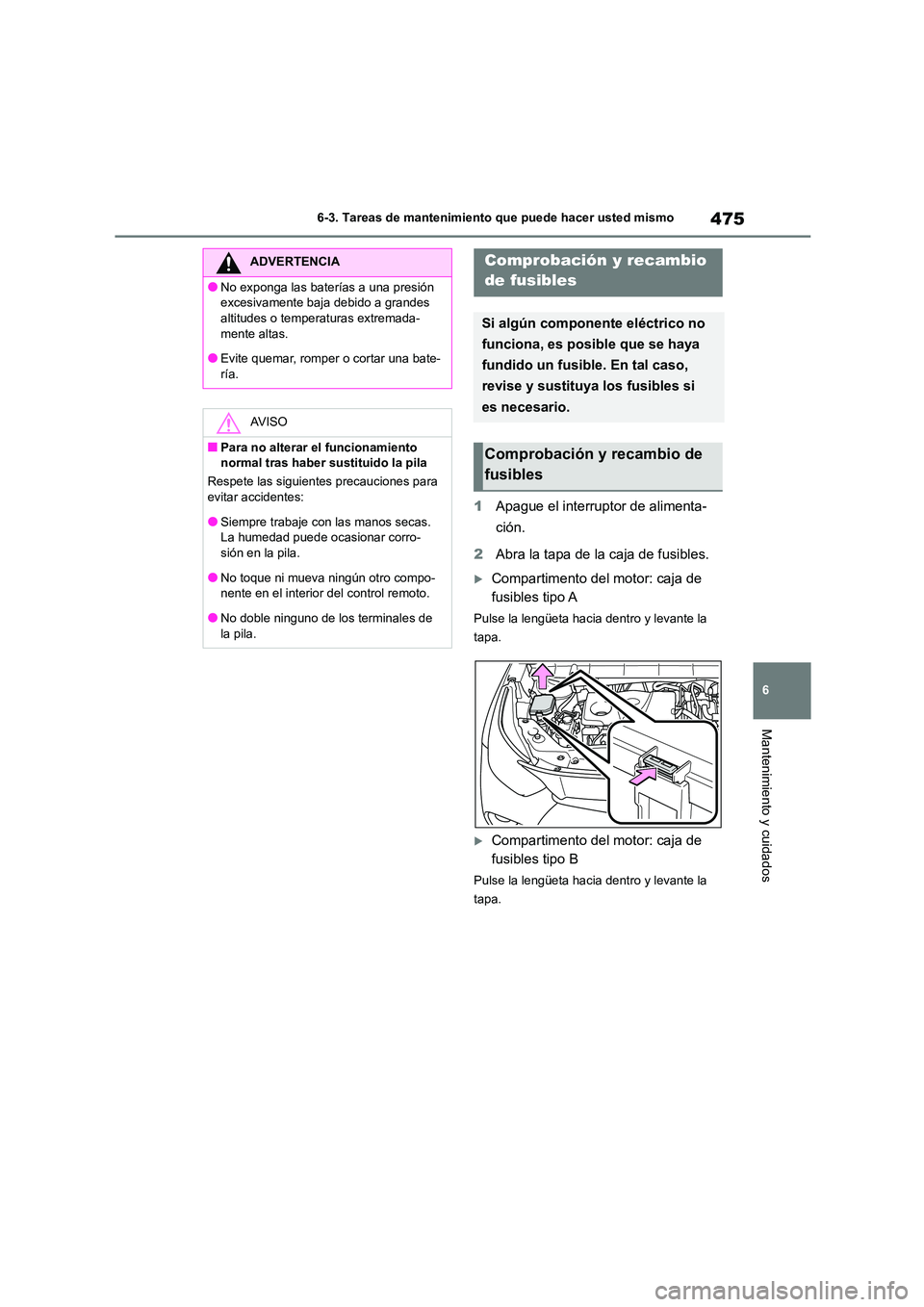 TOYOTA HIGHLANDER 2021  Manual del propietario (in Spanish) 475
6 
6-3. Tareas de mantenimiento que puede hacer usted mismo
Mantenimiento y cuidados
1 Apague el interruptor de alimenta- 
ción. 
2 Abra la tapa de la caja de fusibles.
Compartimento del motor