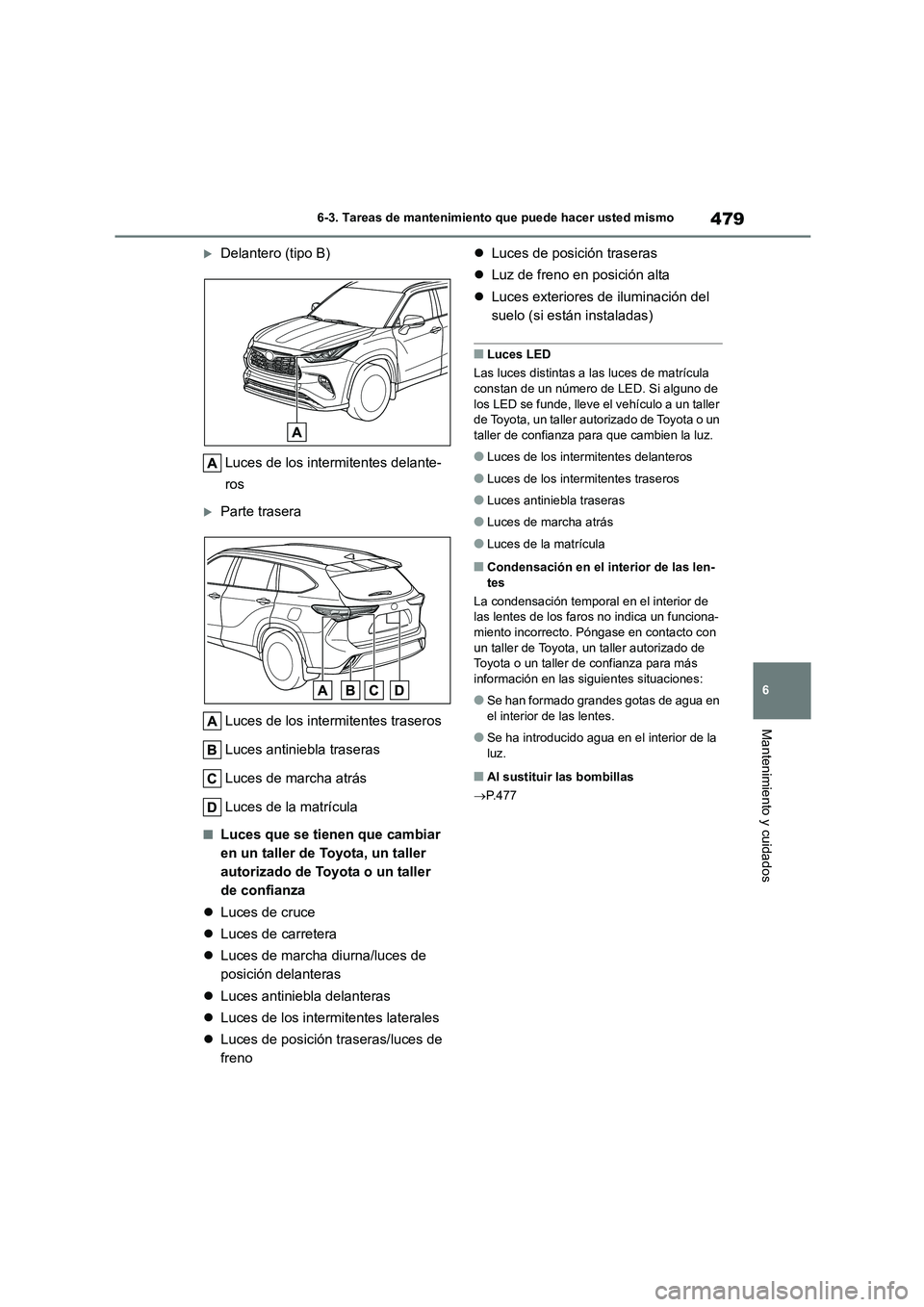 TOYOTA HIGHLANDER 2021  Manual del propietario (in Spanish) 479
6 
6-3. Tareas de mantenimiento que puede hacer usted mismo
Mantenimiento y cuidados
Delantero (tipo B) 
Luces de los intermitentes delante- 
ros
Parte trasera 
Luces de los intermitentes tr