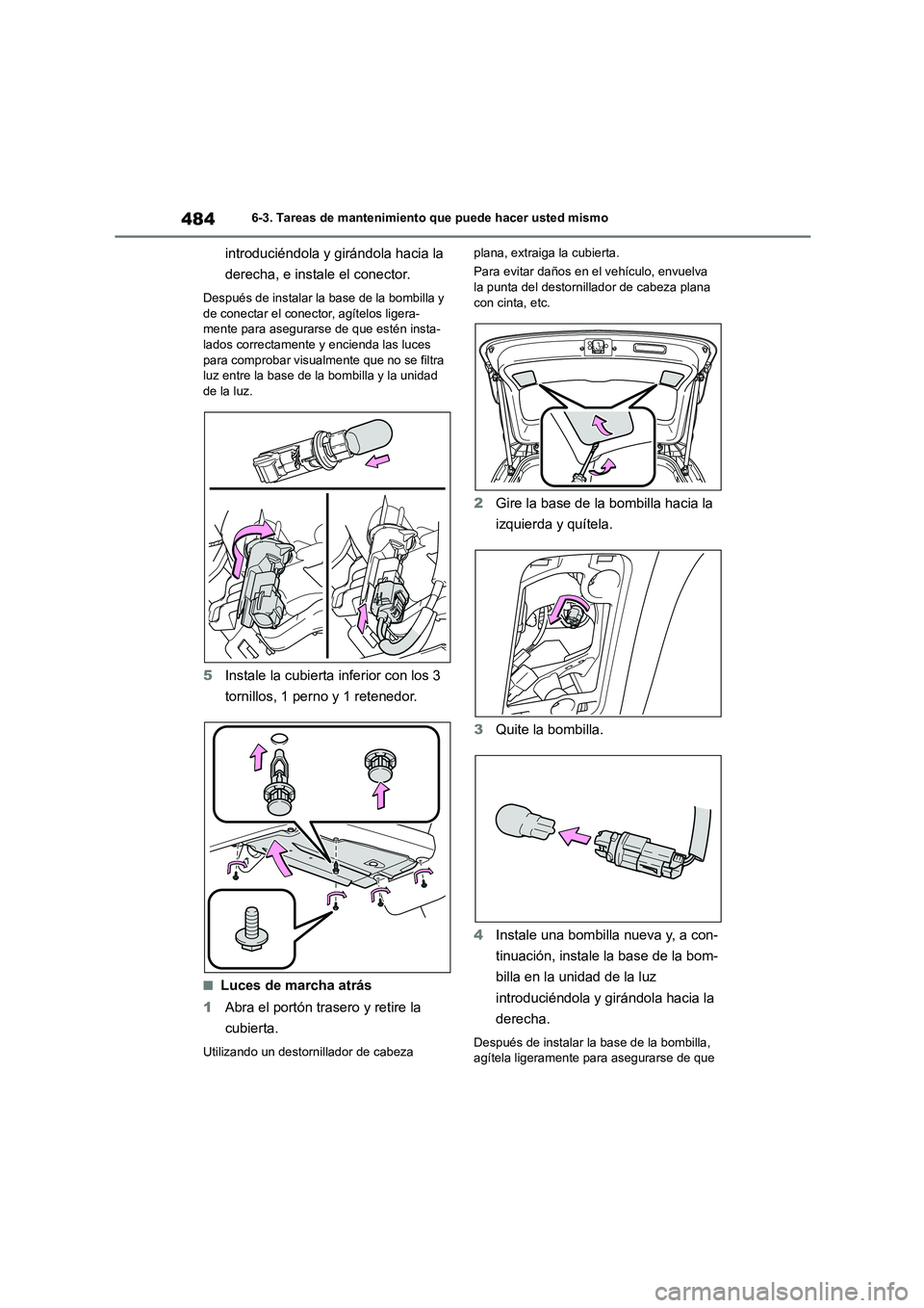 TOYOTA HIGHLANDER 2021  Manual del propietario (in Spanish) 4846-3. Tareas de mantenimiento que puede hacer usted mismo
introduciéndola y girándola hacia la  
derecha, e instale el conector.
Después de instalar la base de la bombilla y  
de conectar el cone