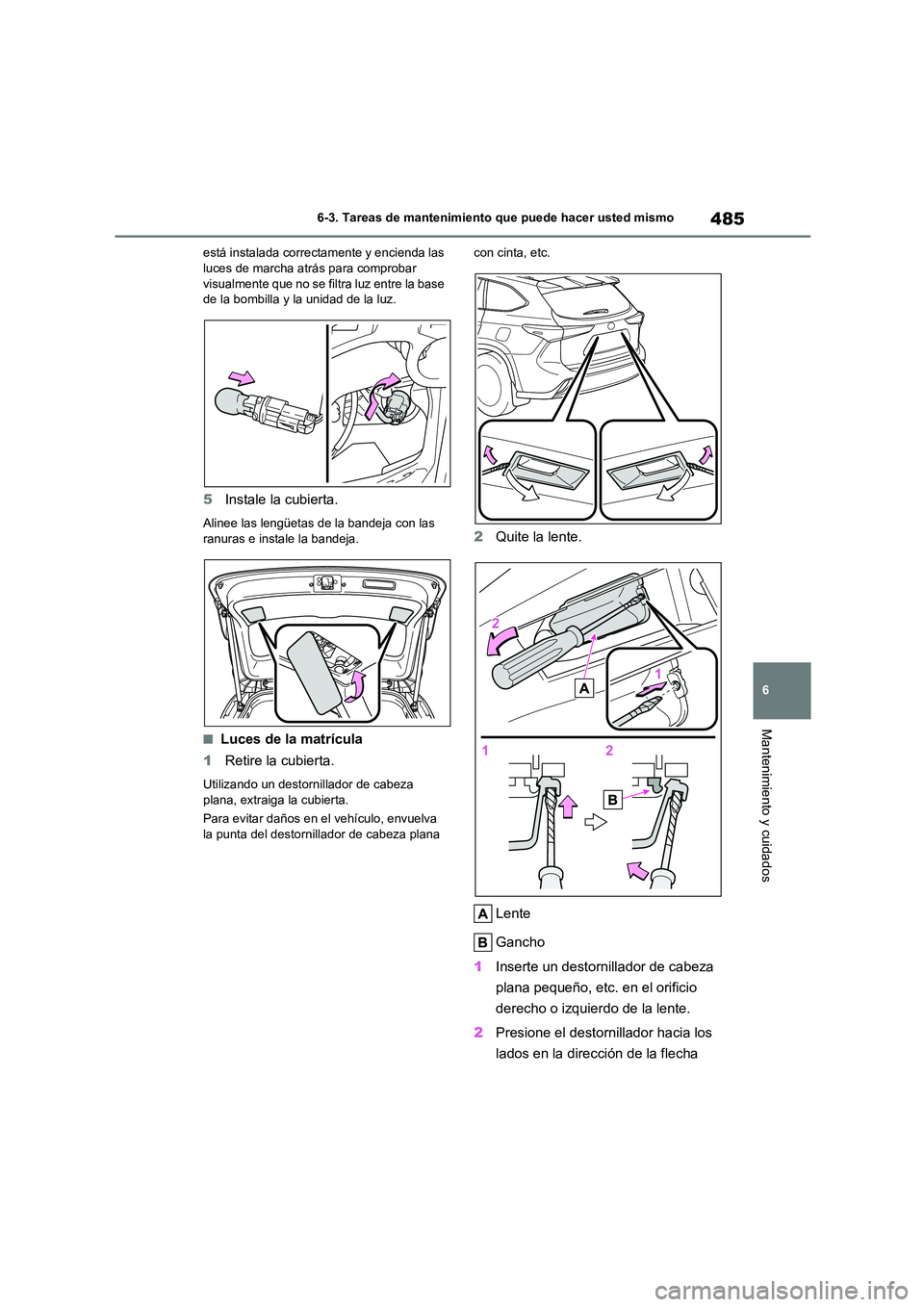TOYOTA HIGHLANDER 2021  Manual del propietario (in Spanish) 485
6 
6-3. Tareas de mantenimiento que puede hacer usted mismo
Mantenimiento y cuidados
está instalada correctamente y encienda las  luces de marcha atrás para comprobar  
visualmente que no se fil