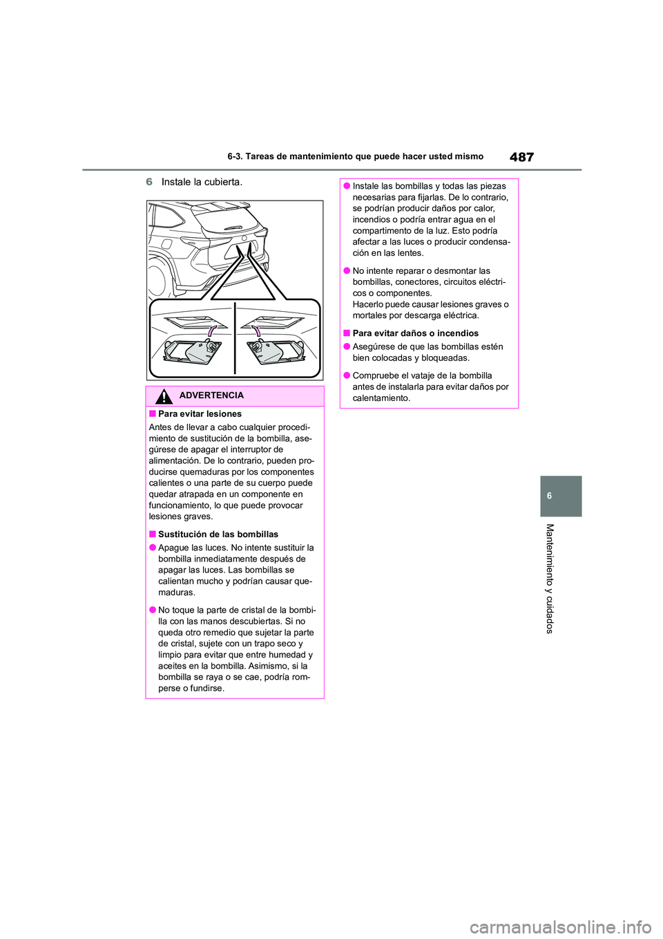 TOYOTA HIGHLANDER 2021  Manual del propietario (in Spanish) 487
6 
6-3. Tareas de mantenimiento que puede hacer usted mismo
Mantenimiento y cuidados
6 Instale la cubierta.
ADVERTENCIA
■Para evitar lesiones 
Antes de llevar a c abo cualquier procedi- miento d