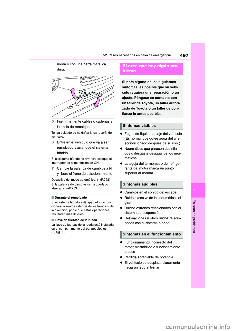 TOYOTA HIGHLANDER 2021 Manual del propietario (in Spanish) 497
7
7-2. Pasos necesarios en caso de emergencia
En caso de problemas
rueda o con una barra metálica
dura.
5 Fije firmemente cables o cadenas a
la anilla de remolque.
Tenga cuidado de no daña TOYOTA HIGHLANDER 2021 Manual del propietario (in Spanish) 497
7
7-2. Pasos necesarios en caso de emergencia
En caso de problemas
rueda o con una barra metálica
dura.
5 Fije firmemente cables o cadenas a
la anilla de remolque.
Tenga cuidado de no daña