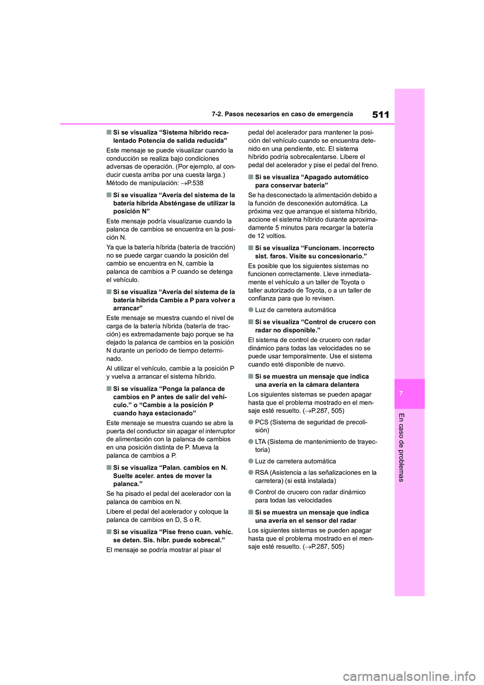 TOYOTA HIGHLANDER 2021 Manual del propietario (in Spanish) 511
7
7-2. Pasos necesarios en caso de emergencia
En caso de problemas
■Si se visualiza “Sistema híbrido reca- lentado Potencia de salida reducida”
Este mensaje se puede vi sualizar cuando la TOYOTA HIGHLANDER 2021 Manual del propietario (in Spanish) 511
7
7-2. Pasos necesarios en caso de emergencia
En caso de problemas
■Si se visualiza “Sistema híbrido reca- lentado Potencia de salida reducida”
Este mensaje se puede vi sualizar cuando la
