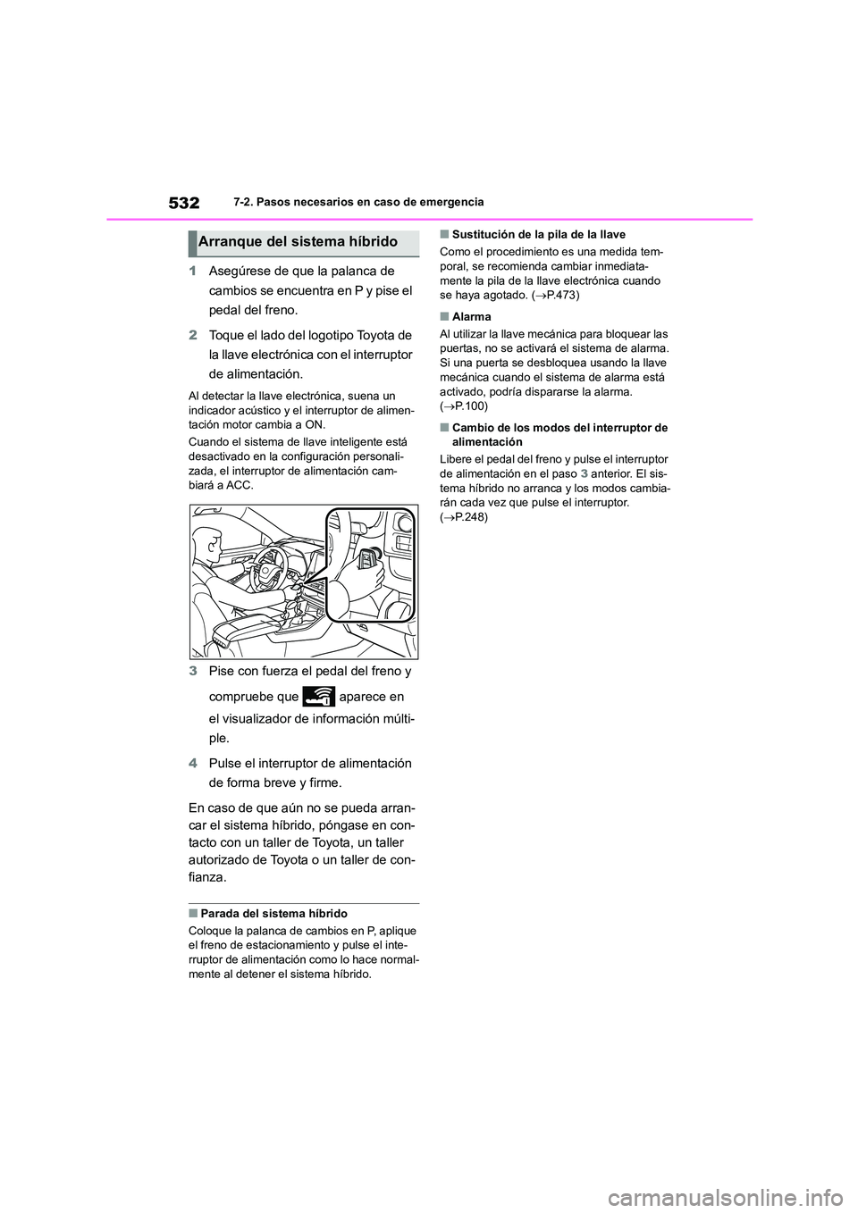 TOYOTA HIGHLANDER 2021  Manual del propietario (in Spanish) 5327-2. Pasos necesarios en caso de emergencia
1Asegúrese de que la palanca de  
cambios se encuentra en P y pise el 
pedal del freno. 
2 Toque el lado del logotipo Toyota de  
la llave electrónica 