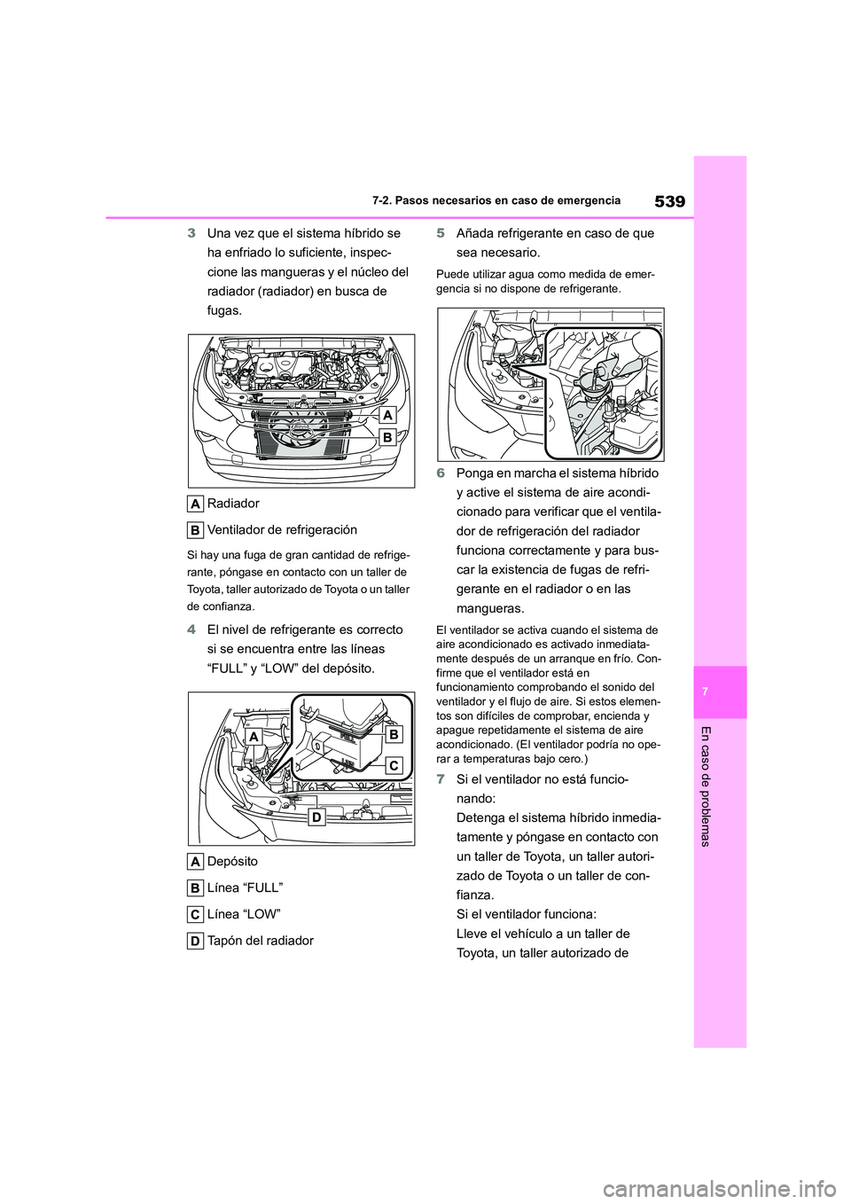 TOYOTA HIGHLANDER 2021 Manual del propietario (in Spanish) 539
7
7-2. Pasos necesarios en caso de emergencia
En caso de problemas
3 Una vez que el sistema híbrido se
ha enfriado lo suficiente, inspec-
cione las mangueras y el núcleo del
radiador (radiad TOYOTA HIGHLANDER 2021 Manual del propietario (in Spanish) 539
7
7-2. Pasos necesarios en caso de emergencia
En caso de problemas
3 Una vez que el sistema híbrido se
ha enfriado lo suficiente, inspec-
cione las mangueras y el núcleo del
radiador (radiad