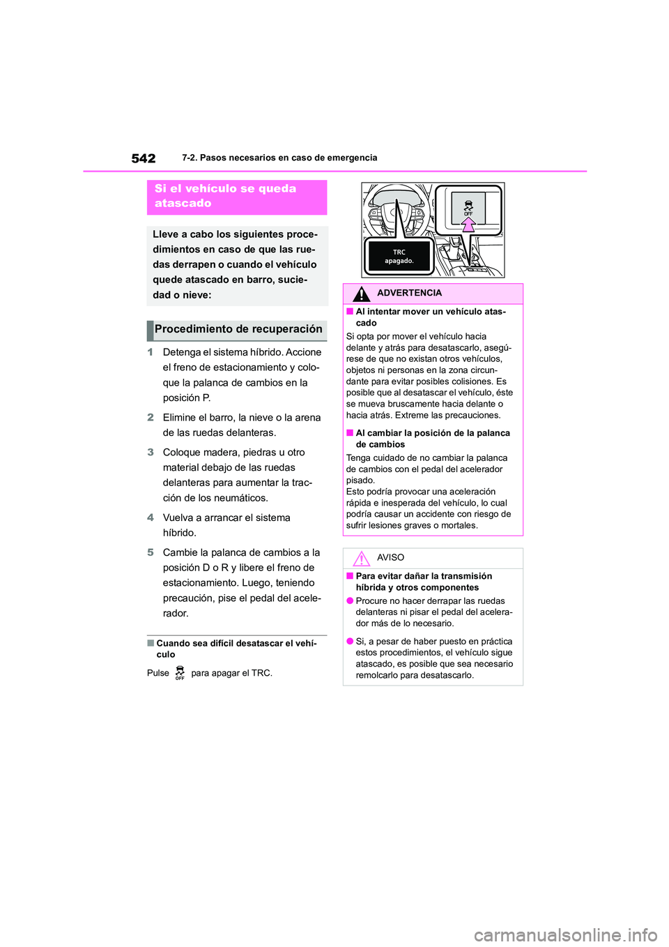TOYOTA HIGHLANDER 2021 Manual del propietario (in Spanish) 5427-2. Pasos necesarios en caso de emergencia
1Detenga el sistema híbrido. Accione
el freno de estacionamiento y colo-
que la palanca de cambios en la
posición P.
2 Elimine el barro, la nieve o TOYOTA HIGHLANDER 2021 Manual del propietario (in Spanish) 5427-2. Pasos necesarios en caso de emergencia
1Detenga el sistema híbrido. Accione
el freno de estacionamiento y colo-
que la palanca de cambios en la
posición P.
2 Elimine el barro, la nieve o