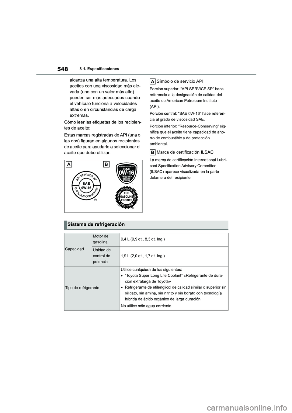 TOYOTA HIGHLANDER 2021 Manual del propietario (in Spanish) 5488-1. Especificaciones
alcanza una alta temperatura. Los
aceites con una viscosidad más ele-
vada (uno con un valor más alto)
pueden ser más adecuados cuando
el vehículo funciona a velocidad TOYOTA HIGHLANDER 2021 Manual del propietario (in Spanish) 5488-1. Especificaciones
alcanza una alta temperatura. Los
aceites con una viscosidad más ele-
vada (uno con un valor más alto)
pueden ser más adecuados cuando
el vehículo funciona a velocidad