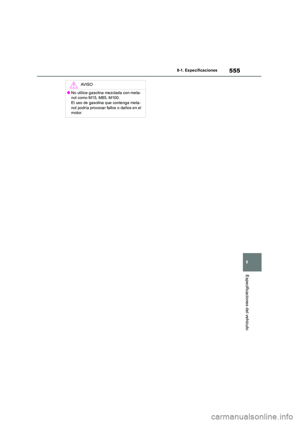 TOYOTA HIGHLANDER 2021 Manual del propietario (in Spanish) 555
8
8-1. Especificaciones
Especificaciones del vehículo
AV I S O
●No utilice gasolina mezclada con meta-
nol como M15, M85, M100.
El uso de gasolina que contenga meta- nol podría provocar fall TOYOTA HIGHLANDER 2021 Manual del propietario (in Spanish) 555
8
8-1. Especificaciones
Especificaciones del vehículo
AV I S O
●No utilice gasolina mezclada con meta-
nol como M15, M85, M100.
El uso de gasolina que contenga meta- nol podría provocar fall