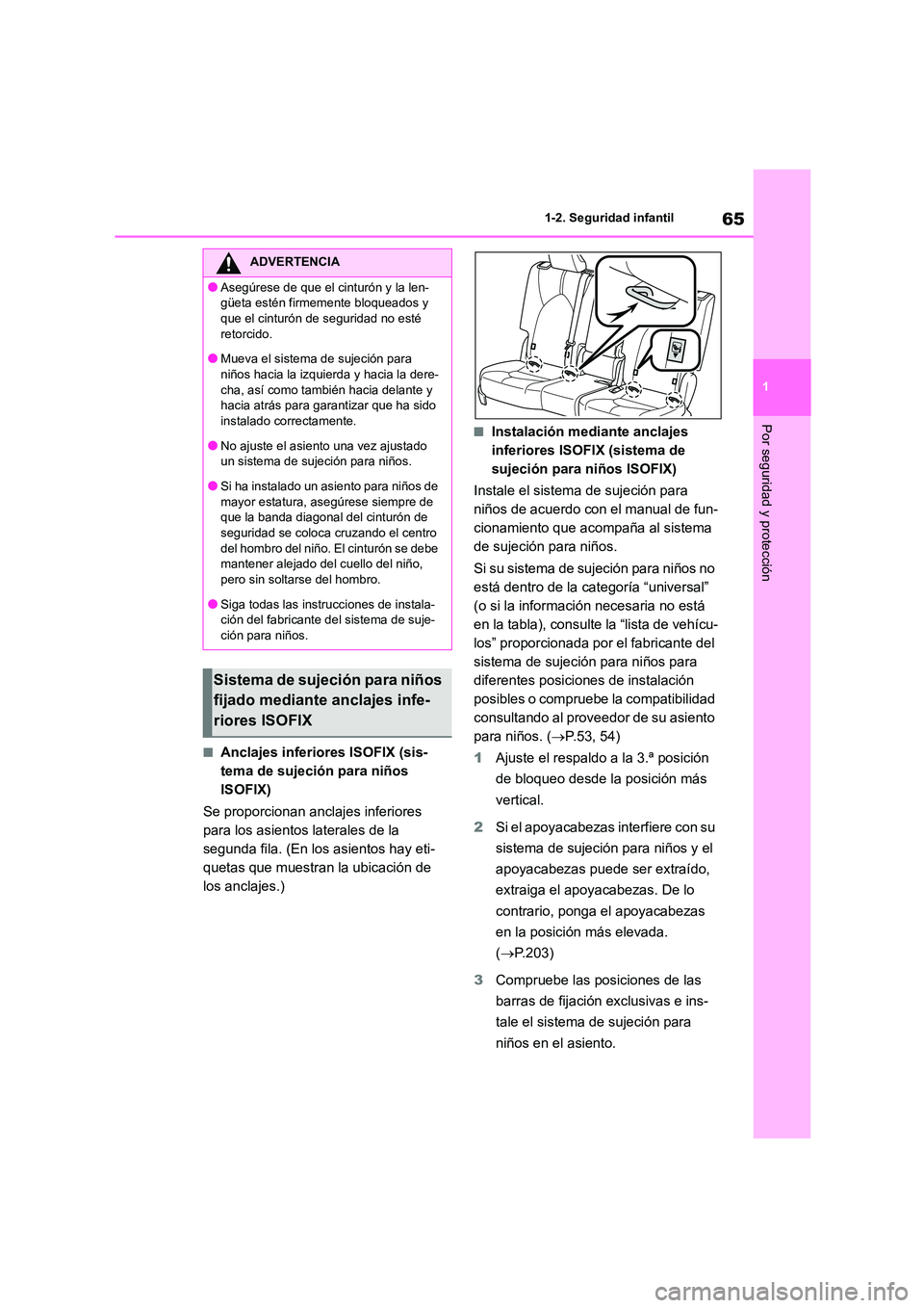 TOYOTA HIGHLANDER 2021  Manual del propietario (in Spanish) 65
1 
1-2. Seguridad infantil
Por seguridad y protección
■Anclajes inferiores ISOFIX (sis- 
tema de sujeción para niños 
ISOFIX) 
Se proporcionan anclajes inferiores  
para los asientos laterales