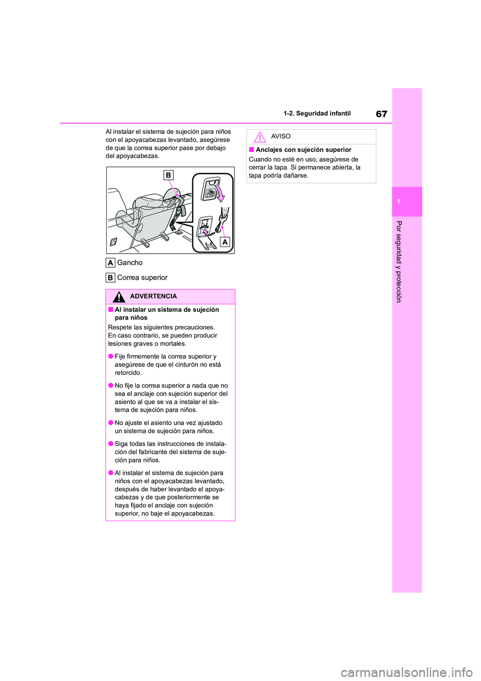 TOYOTA HIGHLANDER 2021  Manual del propietario (in Spanish) 67
1 
1-2. Seguridad infantil
Por seguridad y protección
Al instalar el sistema de sujeción para niños  con el apoyacabezas  levantado, asegúrese  
de que la correa superior pase por debajo 
del a
