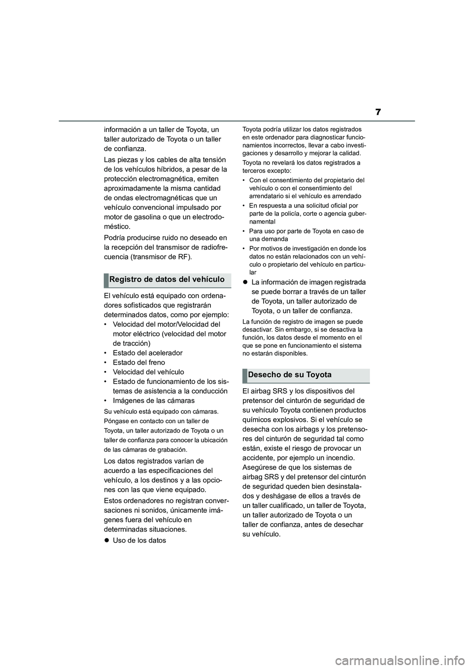 TOYOTA HIGHLANDER 2022  Manual del propietario (in Spanish) 7
información a un taller de Toyota, un  
taller autorizado de Toyota o un taller 
de confianza. 
Las piezas y los cables de alta tensión  
de los vehículos híbridos, a pesar de la 
protección el