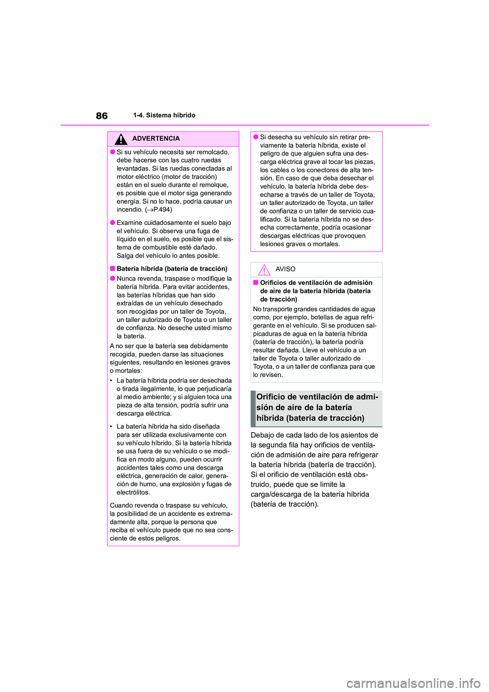TOYOTA HIGHLANDER 2021 Manual del propietario (in Spanish) 861-4. Sistema híbrido
Debajo de cada lado de los asientos de
la segunda fila hay orificios de ventila-
ción de admisión de aire para refrigerar
la batería híbrida (batería de tracción).
Si TOYOTA HIGHLANDER 2021 Manual del propietario (in Spanish) 861-4. Sistema híbrido
Debajo de cada lado de los asientos de
la segunda fila hay orificios de ventila-
ción de admisión de aire para refrigerar
la batería híbrida (batería de tracción).
Si