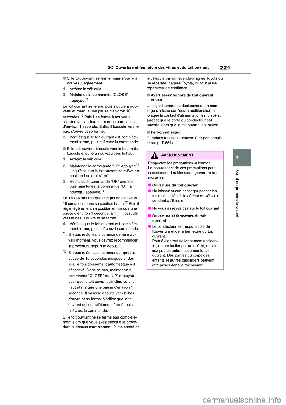 TOYOTA HIGHLANDER 2022 Manuel du propriétaire (in French) 221
3
3-5. Ouverture et fermeture des vitres et du toit ouvrant
Avant de prendre le volant
●Si le toit ouvrant se ferme, mais souvre à nouveau légèrement
1 Arrêtez le véhicule.
2 Maintenez TOYOTA HIGHLANDER 2022 Manuel du propriétaire (in French) 221
3
3-5. Ouverture et fermeture des vitres et du toit ouvrant
Avant de prendre le volant
●Si le toit ouvrant se ferme, mais souvre à nouveau légèrement
1 Arrêtez le véhicule.
2 Maintenez