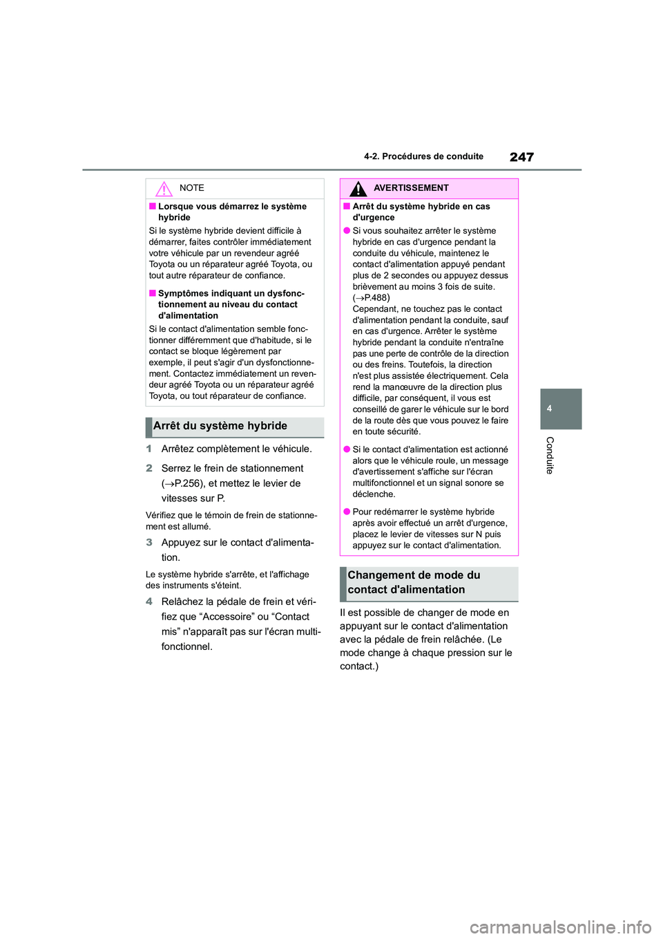 TOYOTA HIGHLANDER 2022 Manuel du propriétaire (in French) 247
4
4-2. Procédures de conduite
Conduite
1 Arrêtez complètement le véhicule.
2 Serrez le frein de stationnement
( P.256), et mettez le levier de
vitesses sur P.
Vérifiez que le témoin TOYOTA HIGHLANDER 2022 Manuel du propriétaire (in French) 247
4
4-2. Procédures de conduite
Conduite
1 Arrêtez complètement le véhicule.
2 Serrez le frein de stationnement
( P.256), et mettez le levier de
vitesses sur P.
Vérifiez que le témoin
