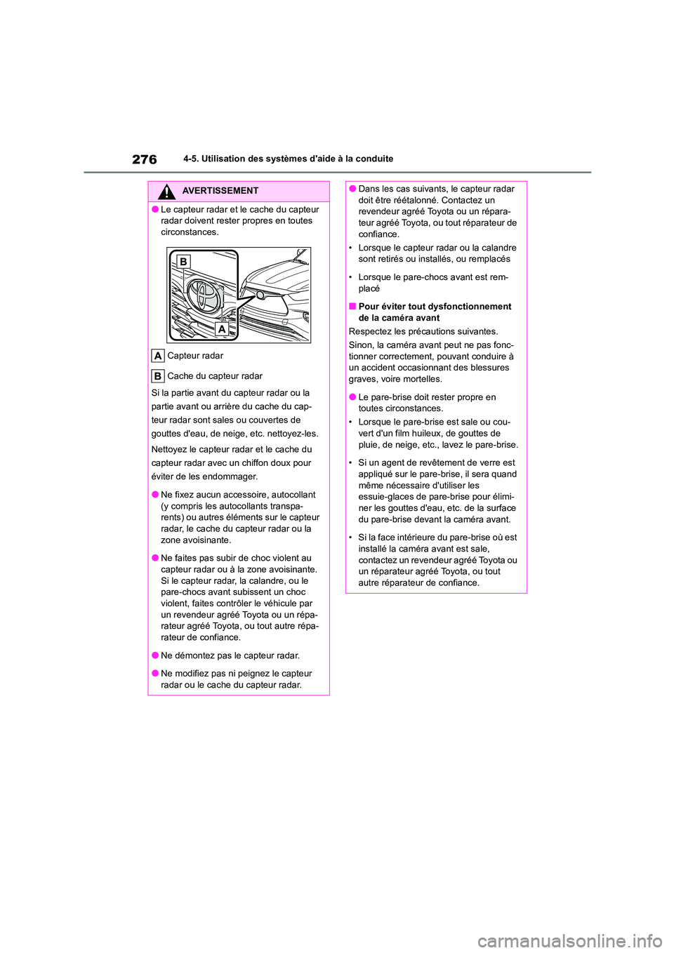 TOYOTA HIGHLANDER 2022 Manuel du propriétaire (in French) 2764-5. Utilisation des systèmes daide à la conduite
AVERTISSEMENT
●Le capteur radar et le cache du capteur
radar doivent rester propres en toutes
circonstances.
Capteur radar
Cache du capte TOYOTA HIGHLANDER 2022 Manuel du propriétaire (in French) 2764-5. Utilisation des systèmes daide à la conduite
AVERTISSEMENT
●Le capteur radar et le cache du capteur
radar doivent rester propres en toutes
circonstances.
Capteur radar
Cache du capte