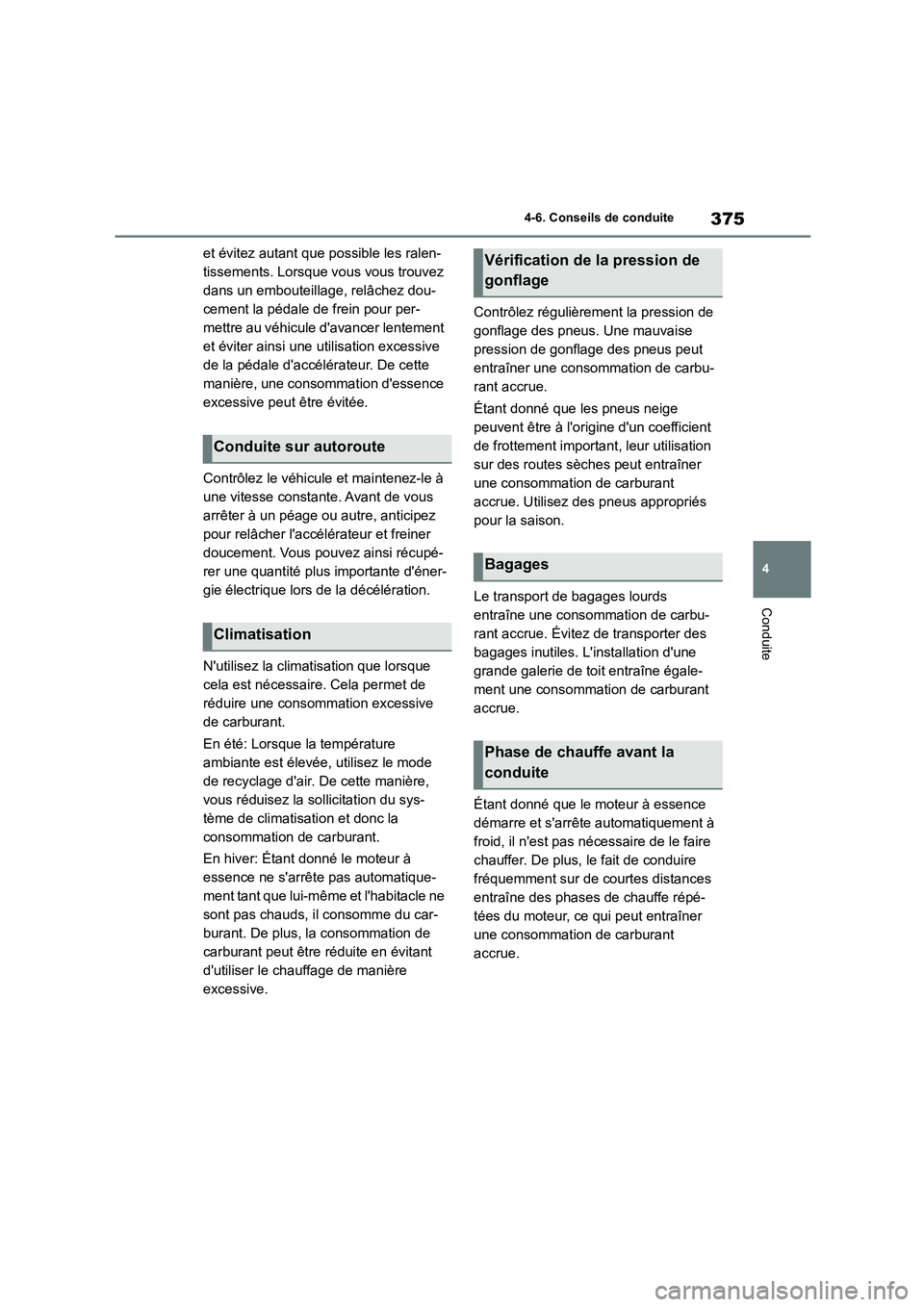 TOYOTA HIGHLANDER 2022 Manuel du propriétaire (in French) 375
4
4-6. Conseils de conduite
Conduite
et évitez autant que possible les ralen-
tissements. Lorsque vous vous trouvez
dans un embouteillage, relâchez dou-
cement la pédale de frein pour per-
m TOYOTA HIGHLANDER 2022 Manuel du propriétaire (in French) 375
4
4-6. Conseils de conduite
Conduite
et évitez autant que possible les ralen-
tissements. Lorsque vous vous trouvez
dans un embouteillage, relâchez dou-
cement la pédale de frein pour per-
m