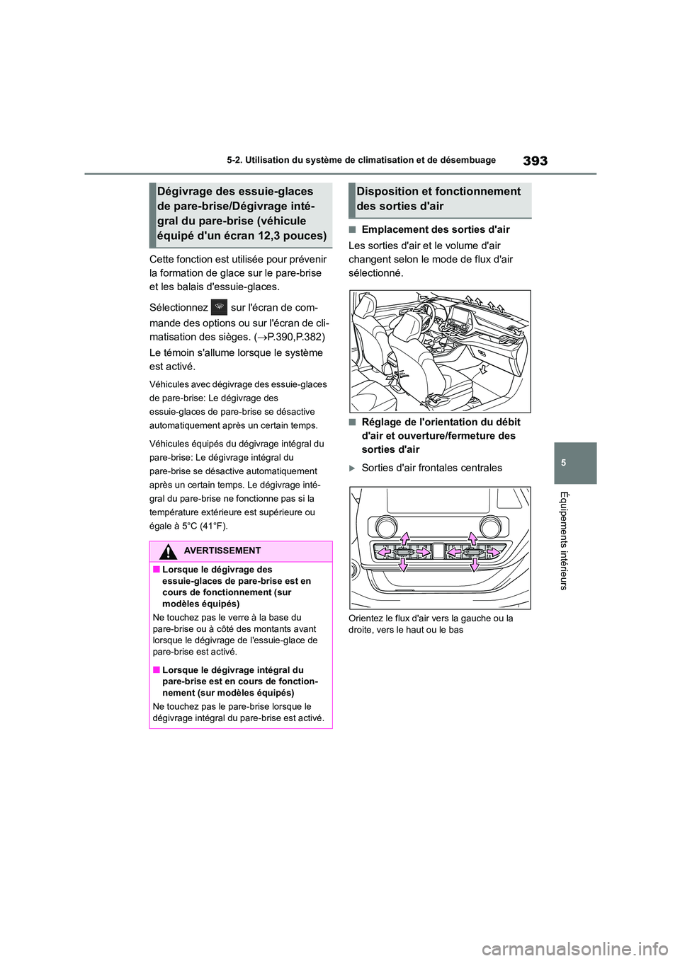 TOYOTA HIGHLANDER 2022 Manuel du propriétaire (in French) 393
5
5-2. Utilisation du système de climatisation et de désembuage
Équipements intérieurs
Cette fonction est utilisée pour prévenir
la formation de glace sur le pare-brise
et les balais de TOYOTA HIGHLANDER 2022 Manuel du propriétaire (in French) 393
5
5-2. Utilisation du système de climatisation et de désembuage
Équipements intérieurs
Cette fonction est utilisée pour prévenir
la formation de glace sur le pare-brise
et les balais de