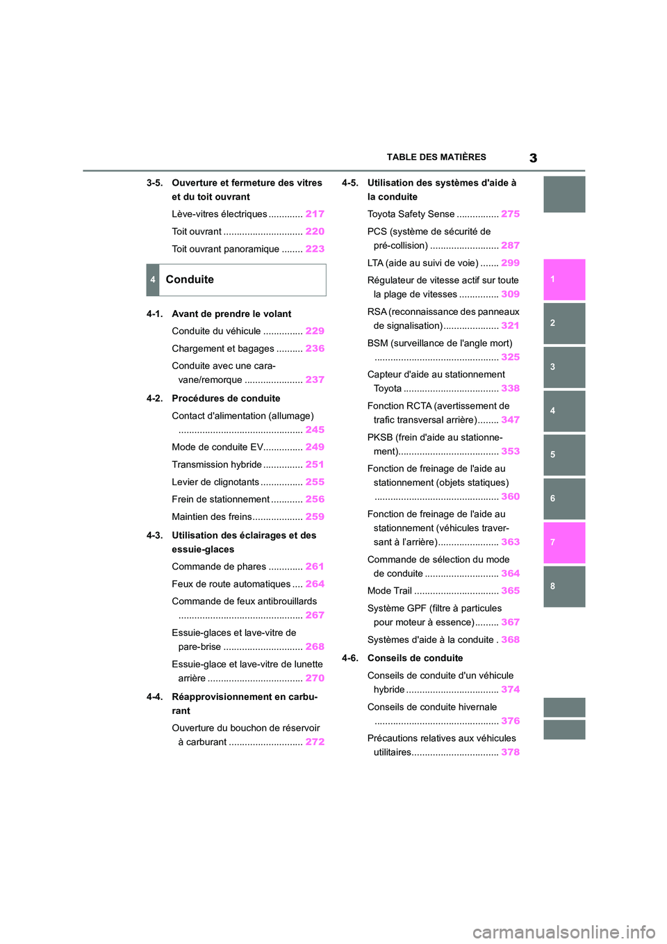 TOYOTA HIGHLANDER 2022  Manuel du propriétaire (in French) 3TABLE DES MATIÈRES
1 
6 
5
4
3
2
8
7
3-5. Ouverture et fermeture des vitres  
et du toit ouvrant 
Lève-vitres électriques ............. 217 
Toit ouvrant .............................. 220 
Toit o