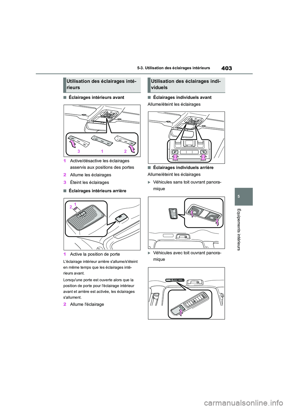 TOYOTA HIGHLANDER 2022 Manuel du propriétaire (in French) 403
5
5-3. Utilisation des éclairages intérieurs
Équipements intérieurs
■Éclairages intérieurs avant
1 Active/désactive les éclairages
asservis aux positions des portes
2 Allume les éc TOYOTA HIGHLANDER 2022 Manuel du propriétaire (in French) 403
5
5-3. Utilisation des éclairages intérieurs
Équipements intérieurs
■Éclairages intérieurs avant
1 Active/désactive les éclairages
asservis aux positions des portes
2 Allume les éc