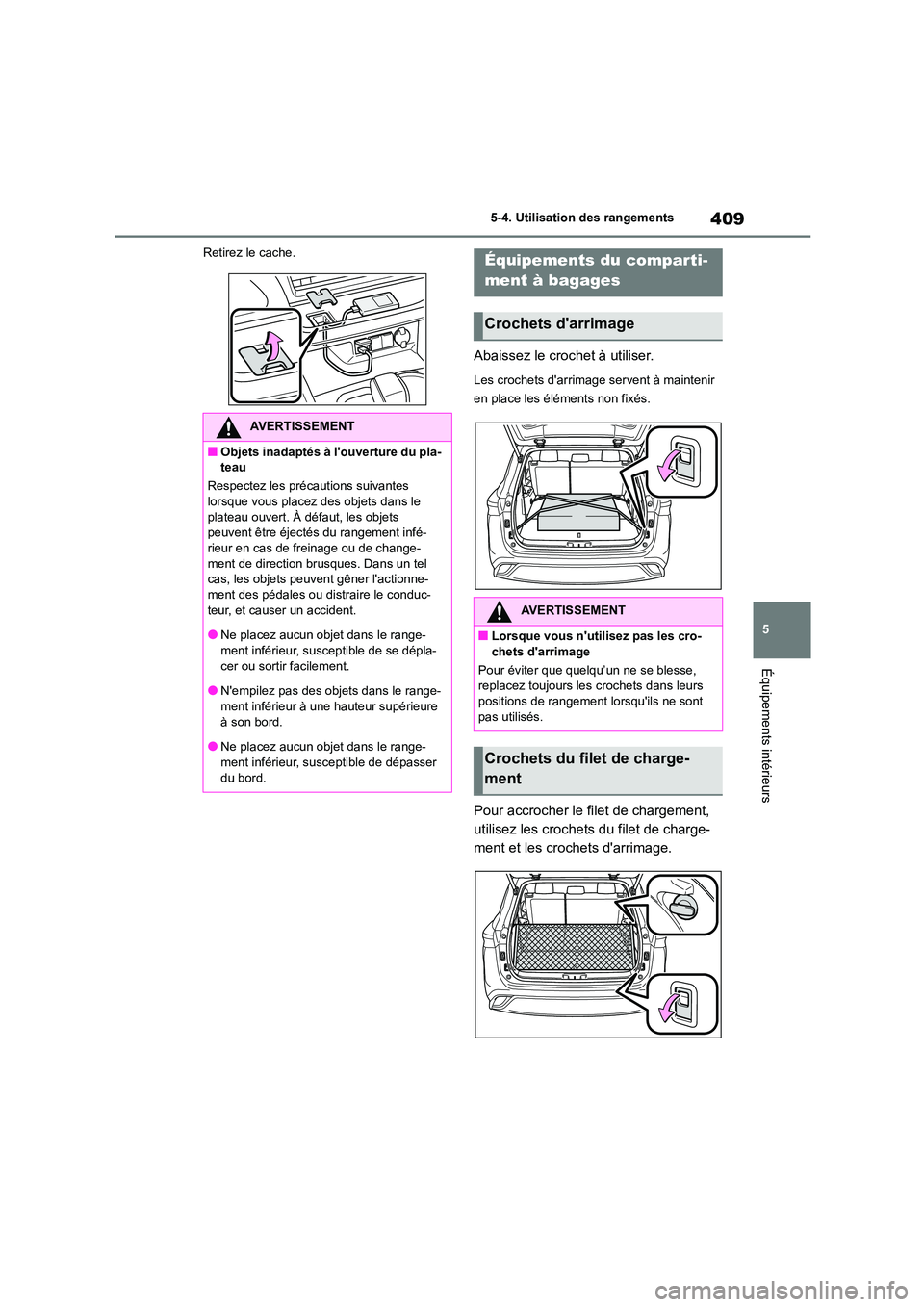 TOYOTA HIGHLANDER 2022 Manuel du propriétaire (in French) 409
5
5-4. Utilisation des rangements
Équipements intérieurs
Retirez le cache.
Abaissez le crochet à utiliser.
Les crochets darrimage servent à maintenir
en place les éléments non fixés.
Po TOYOTA HIGHLANDER 2022 Manuel du propriétaire (in French) 409
5
5-4. Utilisation des rangements
Équipements intérieurs
Retirez le cache.
Abaissez le crochet à utiliser.
Les crochets darrimage servent à maintenir
en place les éléments non fixés.
Po