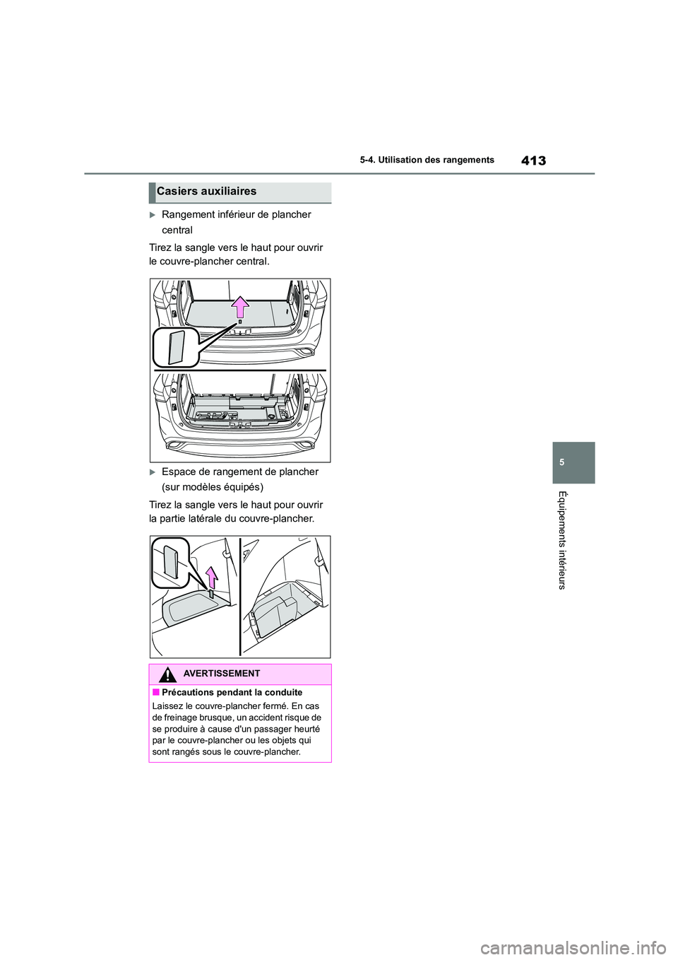 TOYOTA HIGHLANDER 2022 Manuel du propriétaire (in French) 413
5
5-4. Utilisation des rangements
Équipements intérieurs
Rangement inférieur de plancher
central
Tirez la sangle vers le haut pour ouvrir
le couvre-plancher central.
Espace de range TOYOTA HIGHLANDER 2022 Manuel du propriétaire (in French) 413
5
5-4. Utilisation des rangements
Équipements intérieurs
Rangement inférieur de plancher
central
Tirez la sangle vers le haut pour ouvrir
le couvre-plancher central.
Espace de range