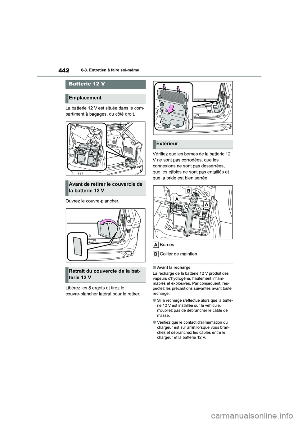 TOYOTA HIGHLANDER 2022 Manuel du propriétaire (in French) 4426-3. Entretien à faire soi-même
La batterie 12 V est située dans le com-
partiment à bagages, du côté droit.
Ouvrez le couvre-plancher.
Libérez les 8 ergots et tirez le
couvre-plancher TOYOTA HIGHLANDER 2022 Manuel du propriétaire (in French) 4426-3. Entretien à faire soi-même
La batterie 12 V est située dans le com-
partiment à bagages, du côté droit.
Ouvrez le couvre-plancher.
Libérez les 8 ergots et tirez le
couvre-plancher