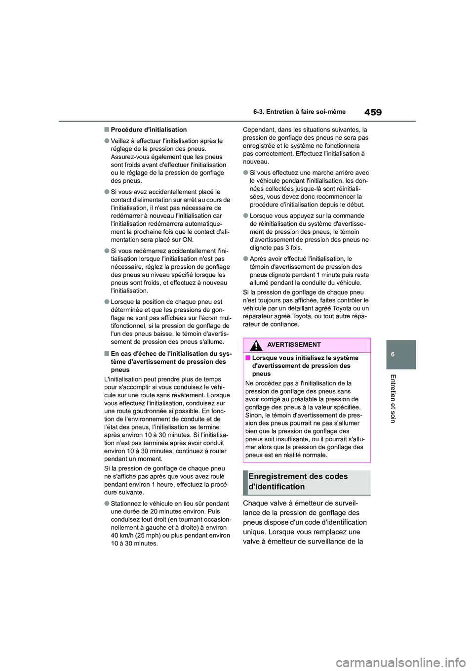 TOYOTA HIGHLANDER 2022  Manuel du propriétaire (in French) 459
6 
6-3. Entretien à faire soi-même
Entretien et soin
■Procédure dinitialisation
●Veillez à effectuer linitialisation après le  
réglage de la pression des pneus. Assurez-vous égalemen