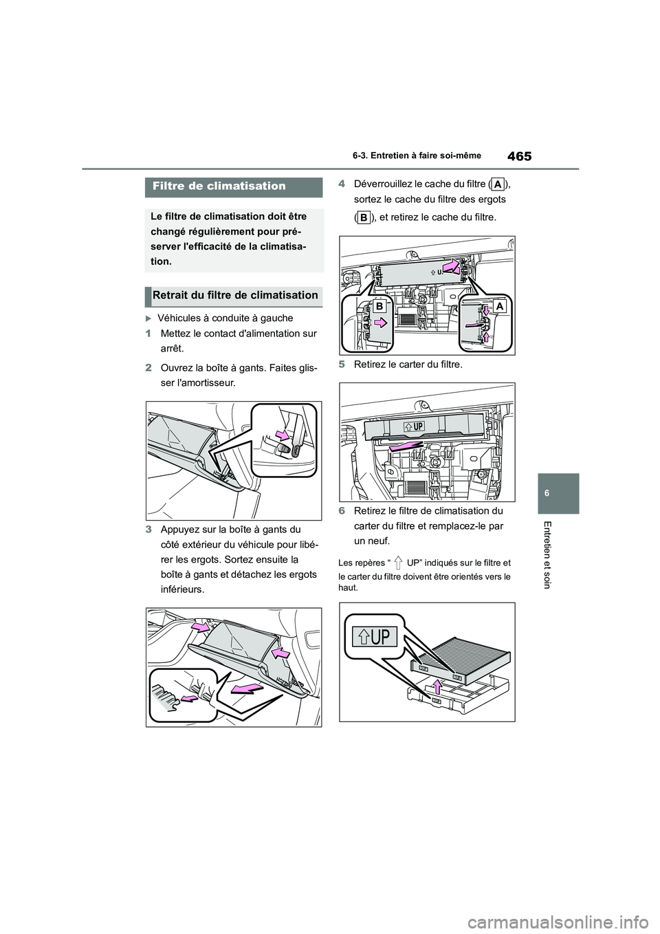 TOYOTA HIGHLANDER 2022  Manuel du propriétaire (in French) 465
6 
6-3. Entretien à faire soi-même
Entretien et soin
Véhicules à conduite à gauche 
1 Mettez le contact dalimentation sur  
arrêt. 
2 Ouvrez la boîte à gants. Faites glis- 
ser lamort