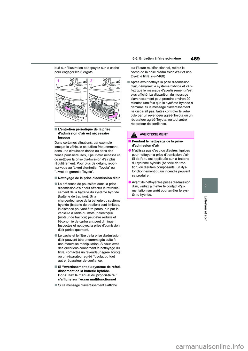 TOYOTA HIGHLANDER 2022  Manuel du propriétaire (in French) 469
6 
6-3. Entretien à faire soi-même
Entretien et soin
qué sur lillustration et appuyez sur le cache  pour engager les 6 ergots.
■Lentretien périodique de la prise dadmission dair est néc