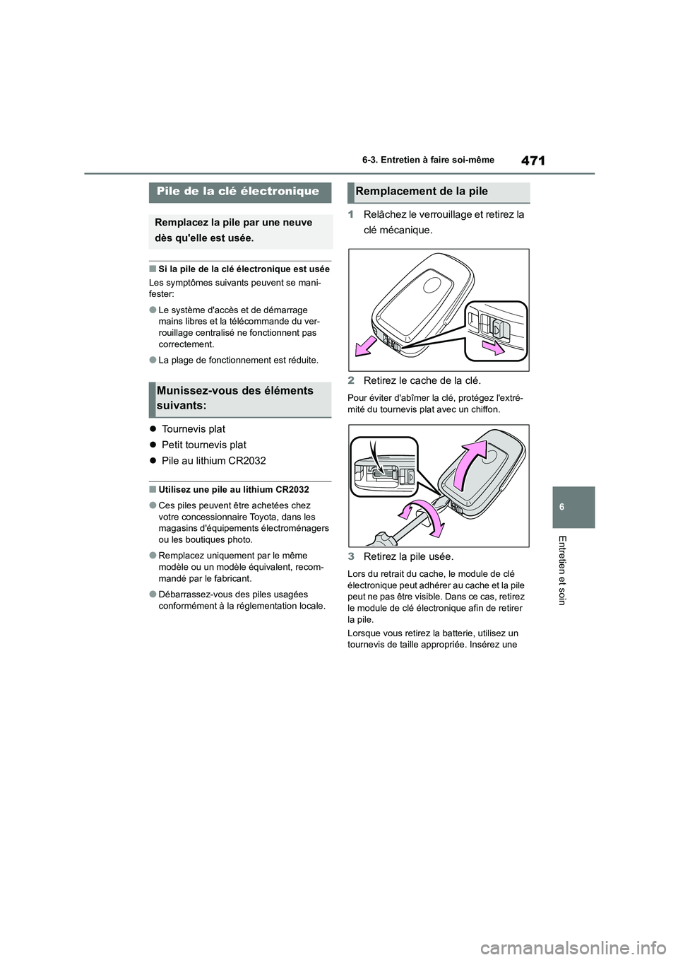 TOYOTA HIGHLANDER 2022  Manuel du propriétaire (in French) 471
6 
6-3. Entretien à faire soi-même
Entretien et soin
■Si la pile de la clé électronique est usée 
Les symptômes suivants peuvent se mani- fester:
●Le système daccès et de démarrage m