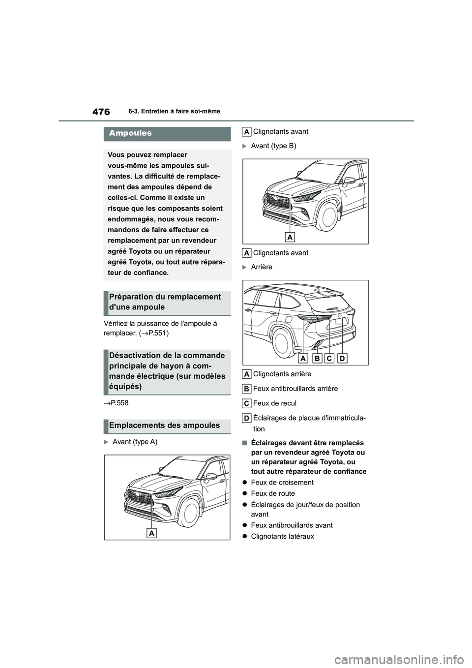 TOYOTA HIGHLANDER 2022  Manuel du propriétaire (in French) 4766-3. Entretien à faire soi-même
Vérifiez la puissance de lampoule à  
remplacer. ( P.551) 
 P.558
Avant (type A) 
Clignotants avant
Avant (type B) 
Clignotants avant
Arrière 
C
