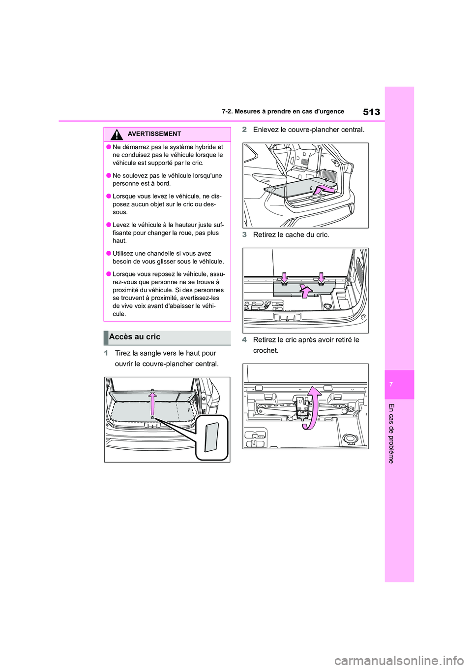 TOYOTA HIGHLANDER 2022 Manuel du propriétaire (in French) 513
7
7-2. Mesures à prendre en cas durgence
En cas de problème
1 Tirez la sangle vers le haut pour
ouvrir le couvre-plancher central.
2 Enlevez le couvre-plancher central.
3 Retirez le cache TOYOTA HIGHLANDER 2022 Manuel du propriétaire (in French) 513
7
7-2. Mesures à prendre en cas durgence
En cas de problème
1 Tirez la sangle vers le haut pour
ouvrir le couvre-plancher central.
2 Enlevez le couvre-plancher central.
3 Retirez le cache