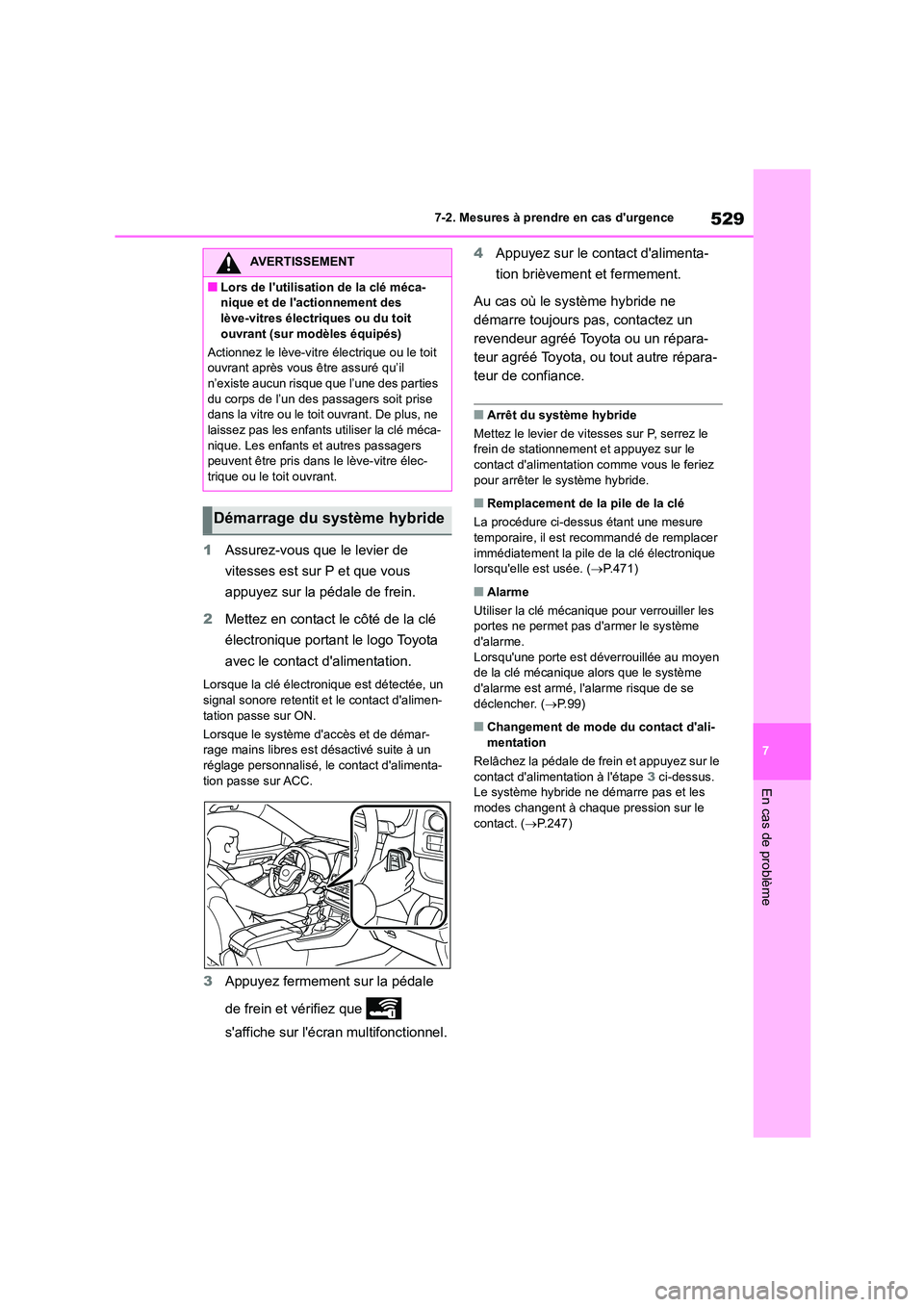 TOYOTA HIGHLANDER 2022 Manuel du propriétaire (in French) 529
7
7-2. Mesures à prendre en cas durgence
En cas de problème
1 Assurez-vous que le levier de
vitesses est sur P et que vous
appuyez sur la pédale de frein.
2 Mettez en contact le côté de TOYOTA HIGHLANDER 2022 Manuel du propriétaire (in French) 529
7
7-2. Mesures à prendre en cas durgence
En cas de problème
1 Assurez-vous que le levier de
vitesses est sur P et que vous
appuyez sur la pédale de frein.
2 Mettez en contact le côté de