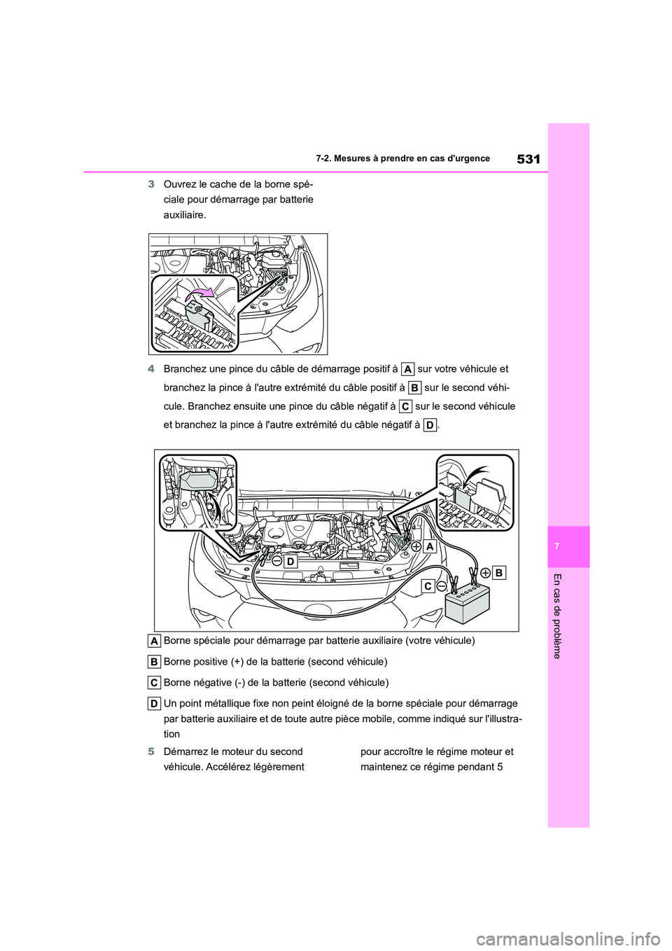 TOYOTA HIGHLANDER 2022 Manuel du propriétaire (in French) 531
7
7-2. Mesures à prendre en cas durgence
En cas de problème
3 Ouvrez le cache de la borne spé-
ciale pour démarrage par batterie
auxiliaire.
4 Branchez une pince du câble de démarrage p TOYOTA HIGHLANDER 2022 Manuel du propriétaire (in French) 531
7
7-2. Mesures à prendre en cas durgence
En cas de problème
3 Ouvrez le cache de la borne spé-
ciale pour démarrage par batterie
auxiliaire.
4 Branchez une pince du câble de démarrage p