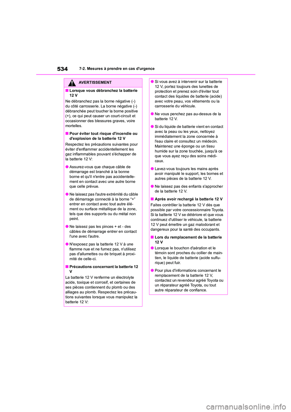TOYOTA HIGHLANDER 2022 Manuel du propriétaire (in French) 5347-2. Mesures à prendre en cas durgence
AVERTISSEMENT
■Lorsque vous débranchez la batterie
12 V
Ne débranchez pas la borne négative (-)
du côté carrosserie. La borne négative (-) dé TOYOTA HIGHLANDER 2022 Manuel du propriétaire (in French) 5347-2. Mesures à prendre en cas durgence
AVERTISSEMENT
■Lorsque vous débranchez la batterie
12 V
Ne débranchez pas la borne négative (-)
du côté carrosserie. La borne négative (-) dé