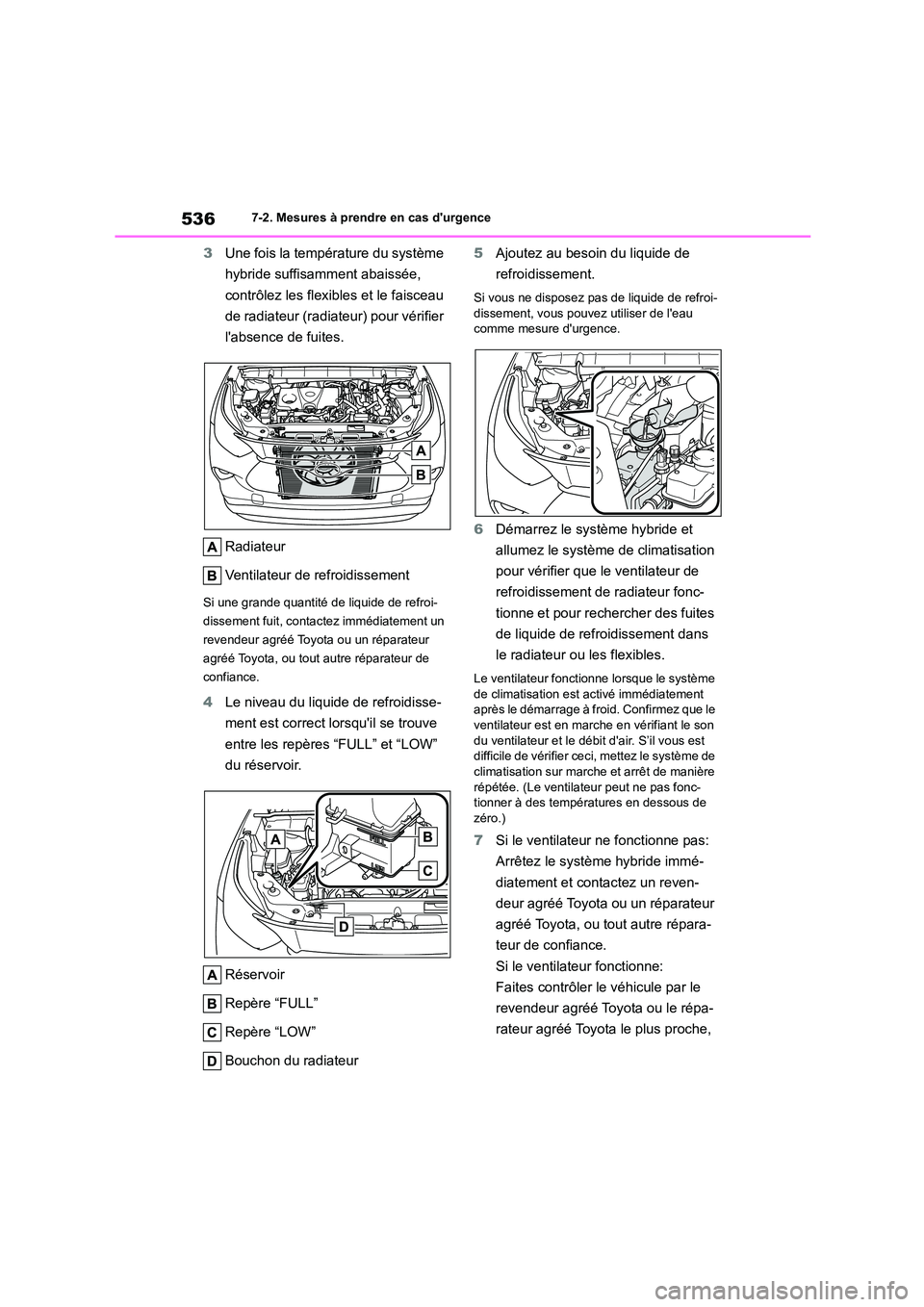 TOYOTA HIGHLANDER 2022 Manuel du propriétaire (in French) 5367-2. Mesures à prendre en cas durgence
3Une fois la température du système
hybride suffisamment abaissée,
contrôlez les flexibles et le faisceau
de radiateur (radiateur) pour vérifier
l TOYOTA HIGHLANDER 2022 Manuel du propriétaire (in French) 5367-2. Mesures à prendre en cas durgence
3Une fois la température du système
hybride suffisamment abaissée,
contrôlez les flexibles et le faisceau
de radiateur (radiateur) pour vérifier
l