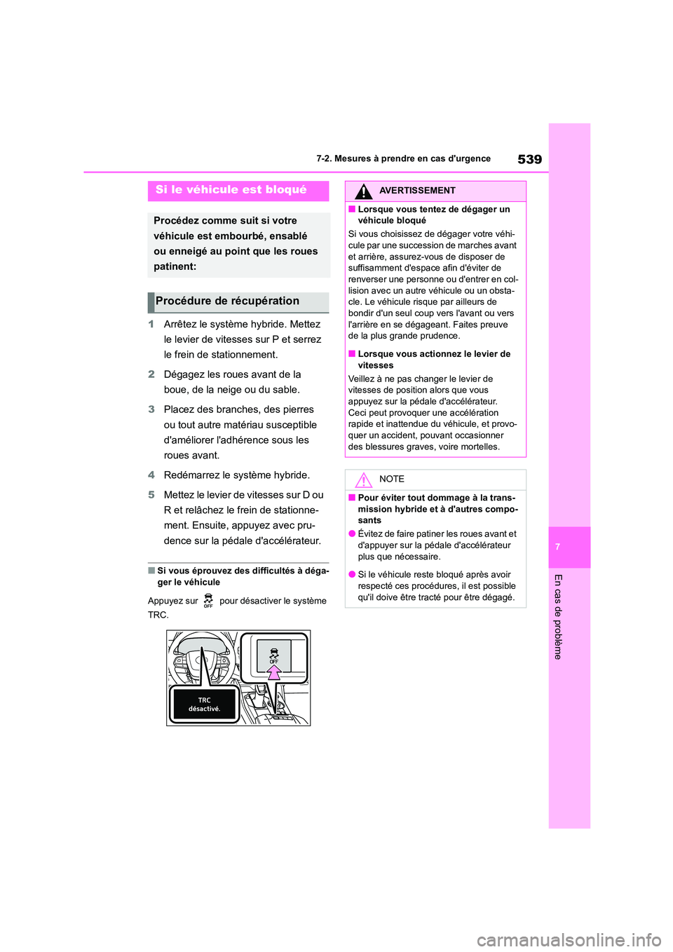 TOYOTA HIGHLANDER 2022 Manuel du propriétaire (in French) 539
7
7-2. Mesures à prendre en cas durgence
En cas de problème
1 Arrêtez le système hybride. Mettez
le levier de vitesses sur P et serrez
le frein de stationnement.
2 Dégagez les roues ava TOYOTA HIGHLANDER 2022 Manuel du propriétaire (in French) 539
7
7-2. Mesures à prendre en cas durgence
En cas de problème
1 Arrêtez le système hybride. Mettez
le levier de vitesses sur P et serrez
le frein de stationnement.
2 Dégagez les roues ava