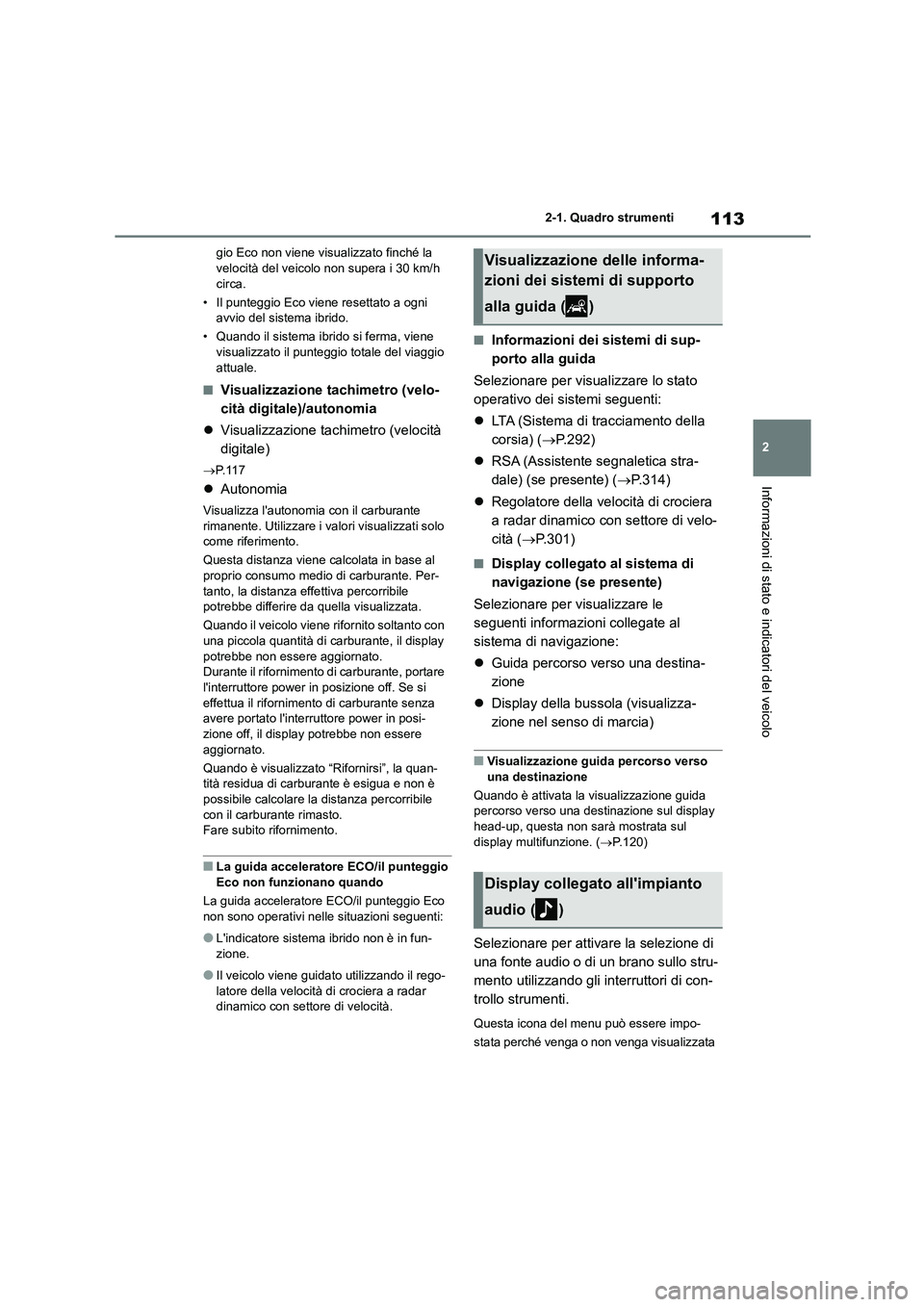 TOYOTA HIGHLANDER 2021  Manuale duso (in Italian) 113
2 
2-1. Quadro strumenti
Informazioni di stato e indicatori del veicolo
gio Eco non viene visualizzato finché la  velocità del veicolo non supera i 30 km/h  
circa. 
• Il punteggio Eco viene r
