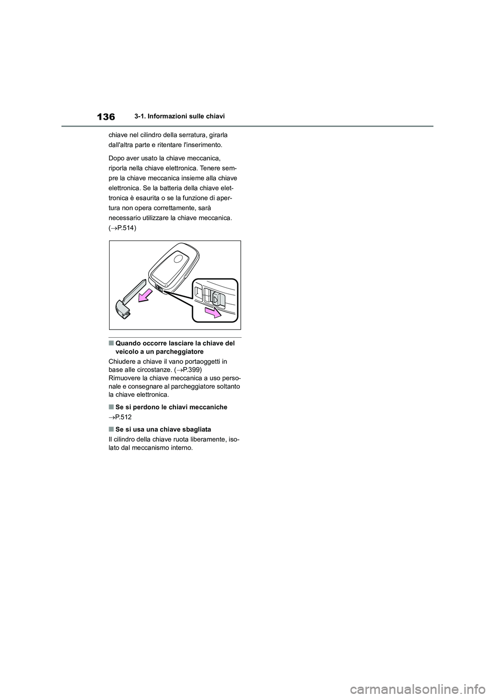 TOYOTA HIGHLANDER 2021 Manuale duso (in Italian) 1363-1. Informazioni sulle chiavi
chiave nel cilindro della serratura, girarla
dallaltra parte e ritentare linserimento.
Dopo aver usato la chiave meccanica,
riporla nella chiave elettronica. TOYOTA HIGHLANDER 2021 Manuale duso (in Italian) 1363-1. Informazioni sulle chiavi
chiave nel cilindro della serratura, girarla
dallaltra parte e ritentare linserimento.
Dopo aver usato la chiave meccanica,
riporla nella chiave elettronica.