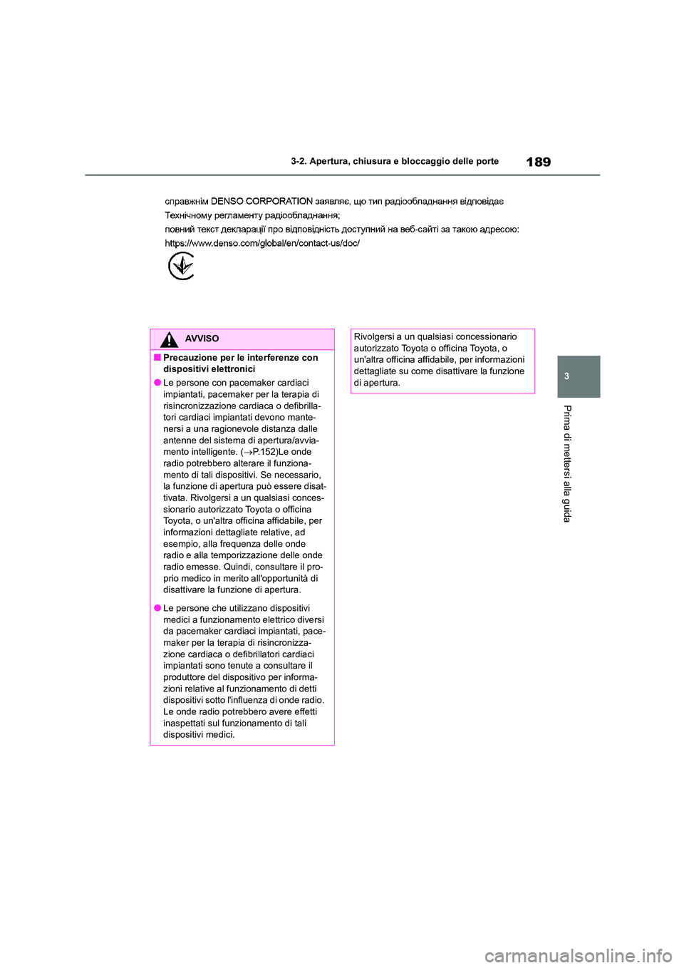 TOYOTA HIGHLANDER 2021  Manuale duso (in Italian) 189
3 
3-2. Apertura, chiusura e bloccaggio delle porte
Prima di mettersi alla guida
AVVISO
■Precauzione per le interferenze con  
dispositivi elettronici
●Le persone con pacemaker cardiaci 
impia