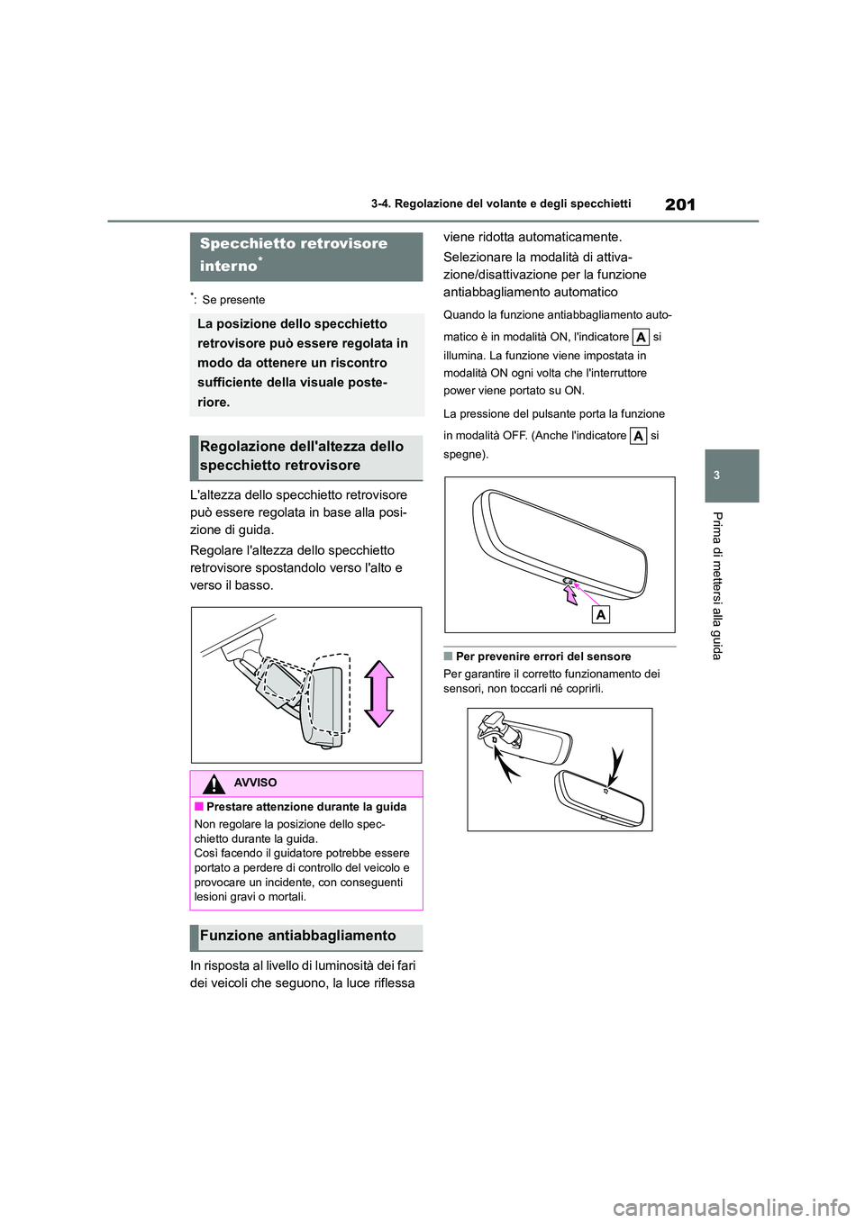 TOYOTA HIGHLANDER 2021  Manuale duso (in Italian) 201
3 
3-4. Regolazione del volante e degli specchietti
Prima di mettersi alla guida
*: Se presente
Laltezza dello specchietto retrovisore  
può essere regolata in base alla posi-
zione di guida. 
R