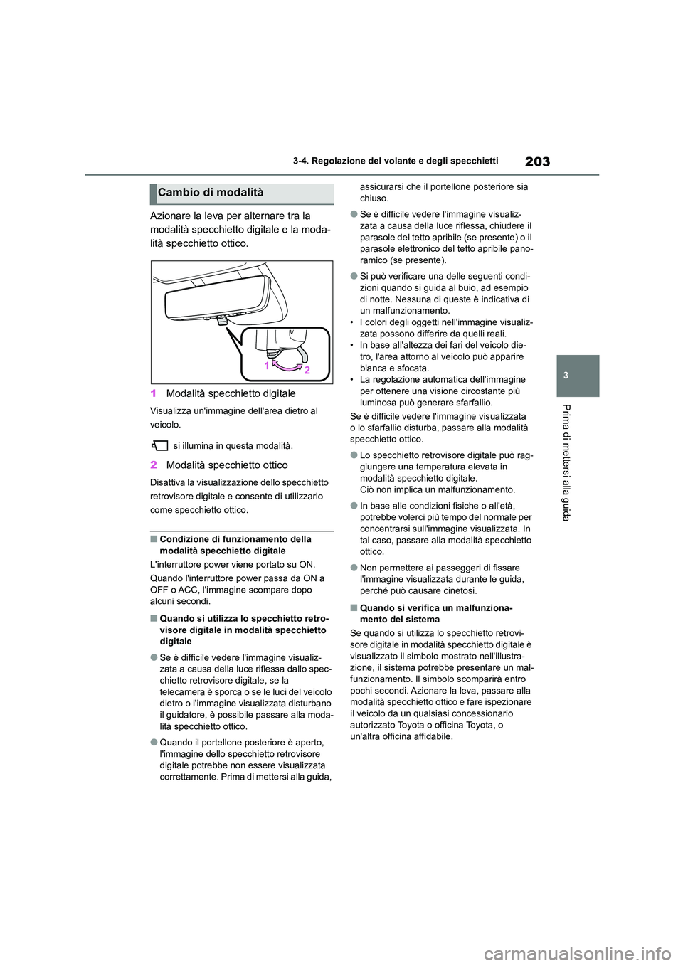TOYOTA HIGHLANDER 2021  Manuale duso (in Italian) 203
3 
3-4. Regolazione del volante e degli specchietti
Prima di mettersi alla guida
Azionare la leva per alternare tra la  
modalità specchietto digitale e la moda-
lità specchietto ottico. 
1 Moda