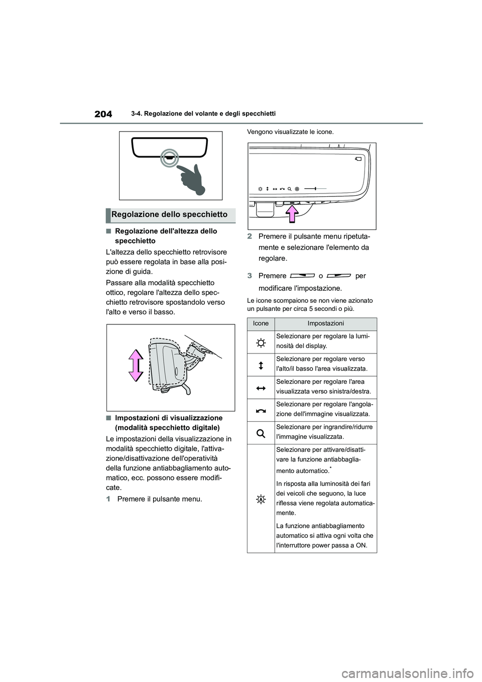 TOYOTA HIGHLANDER 2021  Manuale duso (in Italian) 2043-4. Regolazione del volante e degli specchietti
■Regolazione dellaltezza dello  
specchietto 
Laltezza dello specchietto retrovisore  
può essere regolata in base alla posi-
zione di guida. 
