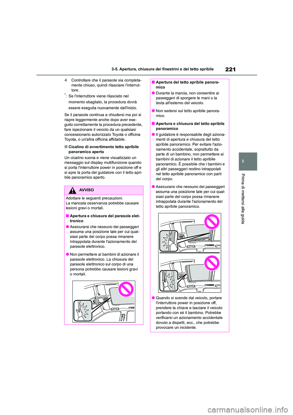 TOYOTA HIGHLANDER 2021  Manuale duso (in Italian) 221
3 
3-5. Apertura, chiusura dei finestrini e del tetto apribile
Prima di mettersi alla guida
4 Controllare che il parasole sia completa- mente chiuso, quindi rilasciare linterrut- 
tore.*: Se lin