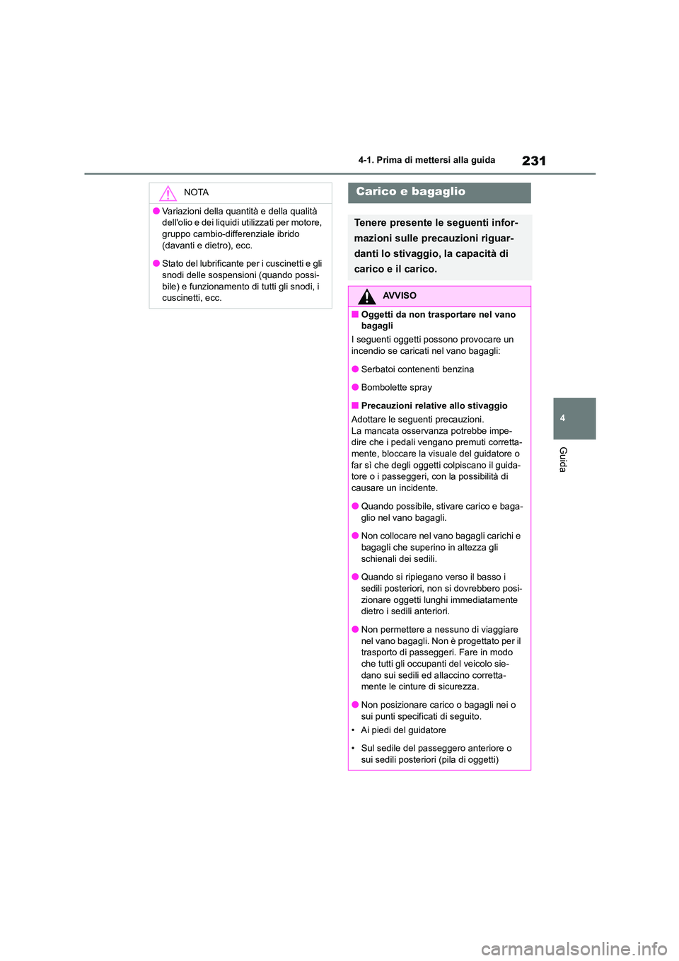 TOYOTA HIGHLANDER 2021  Manuale duso (in Italian) 231
4 
4-1. Prima di mettersi alla guida
Guida
NOTA
●Variazioni della quantità e della qualità  
dellolio e dei liquidi utilizzati per motore, 
gruppo cambio-differenziale ibrido  (davanti e diet