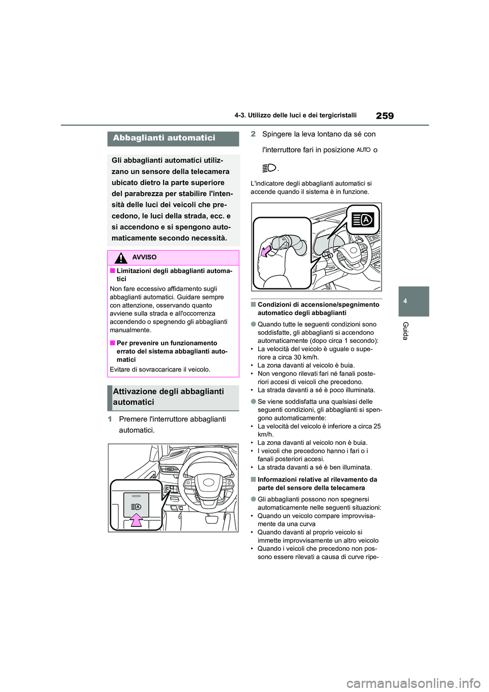 TOYOTA HIGHLANDER 2021  Manuale duso (in Italian) 259
4 
4-3. Utilizzo delle luci e dei tergicristalli
Guida
1 Premere linterruttore abbaglianti  
automatici. 
2 Spingere la leva lontano da sé con  
linterruttore fari in posizione   o  
.
Lindica